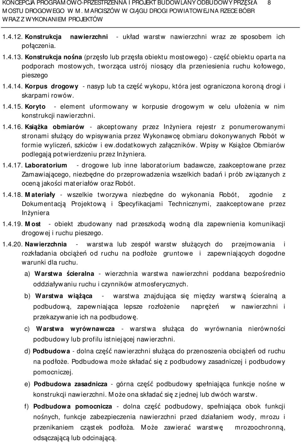 Korpus drogowy - nasyp lub ta cz wykopu, która jest ograniczona koron drogi i skarpami rowów. 1.4.15. Koryto - element uformowany w korpusie drogowym w celu u enia w nim konstrukcji nawierzchni. 1.4.16.