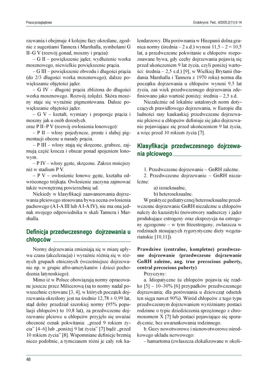 worka mosznowego, niewielkie powiększenie prącia. G III powiększenie obwodu i długości prącia (do 2/3 długości worka mosznowego), dalsze powiększanie objętości jąder.