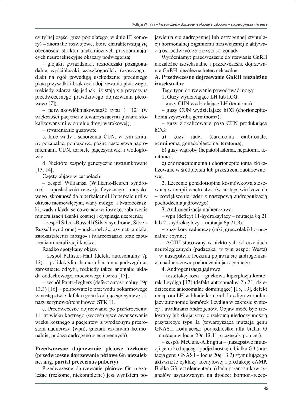 anatomicznych przypominających neurosekrecyjne obszary podwzgórza; glejaki, gwiaździaki, rozrodczaki pozagonadalne, wyściółczaki, czaszkogardlaki (czaszkogardlaki na ogół powodują uszkodzenie