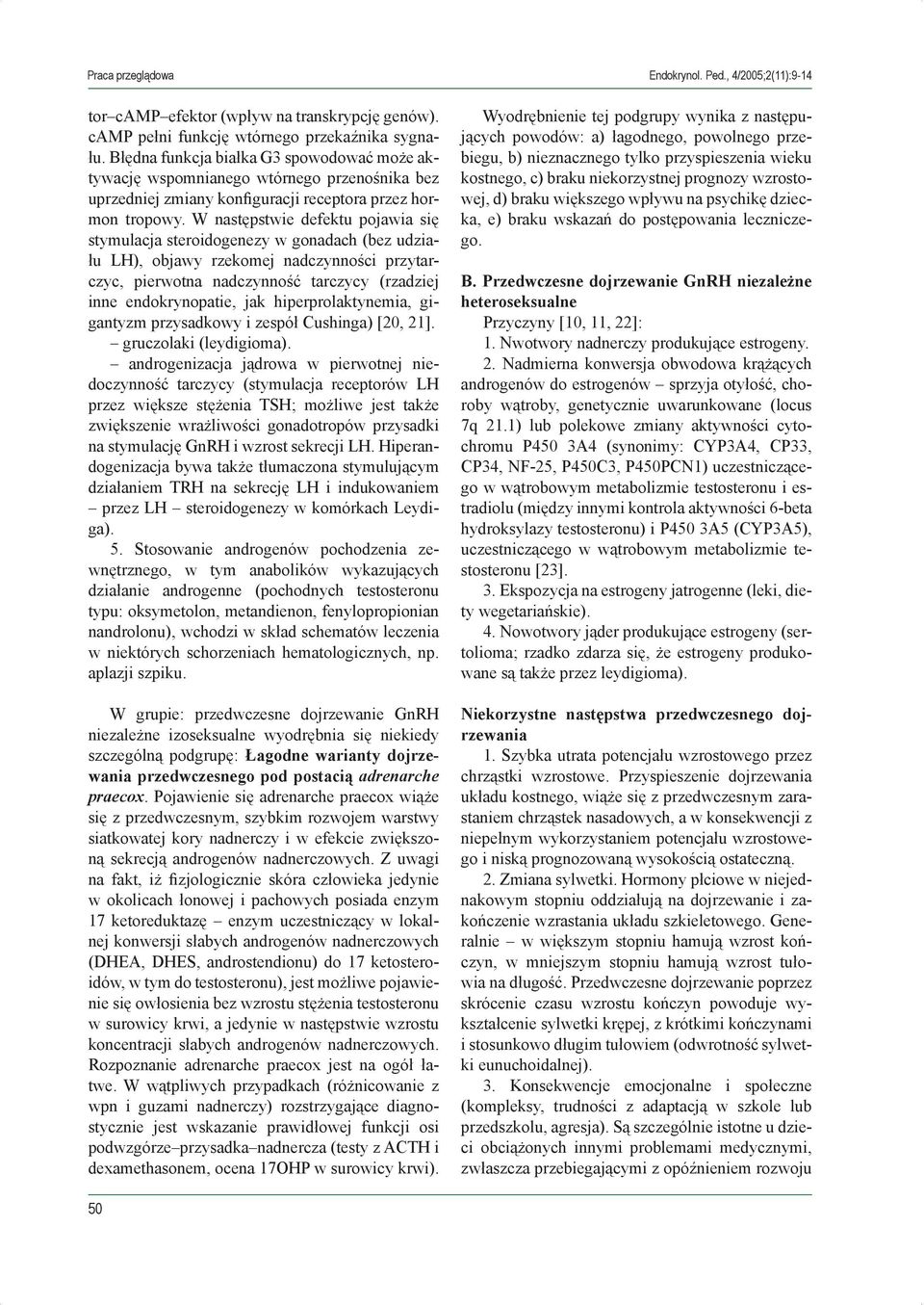 W następstwie defektu pojawia się stymulacja steroidogenezy w gonadach (bez udziału LH), objawy rzekomej nadczynności przytarczyc, pierwotna nadczynność tarczycy (rzadziej inne endokrynopatie, jak