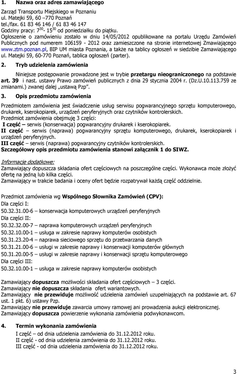 pl, BIP UM miasta Poznania, a także na tablicy ogłoszeń w siedzibie Zamawiającego ul. Matejki 59, 60-770 Poznań, tablica ogłoszeń (parter). 2.