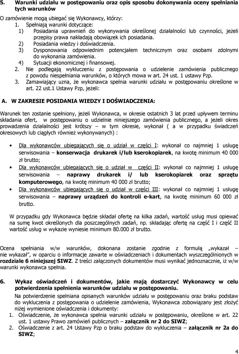 2) Posiadania wiedzy i doświadczenia. 3) Dysponowania odpowiednim potencjałem technicznym oraz osobami zdolnymi do wykonania zamówienia. 4) Sytuacji ekonomicznej i finansowej. 2.