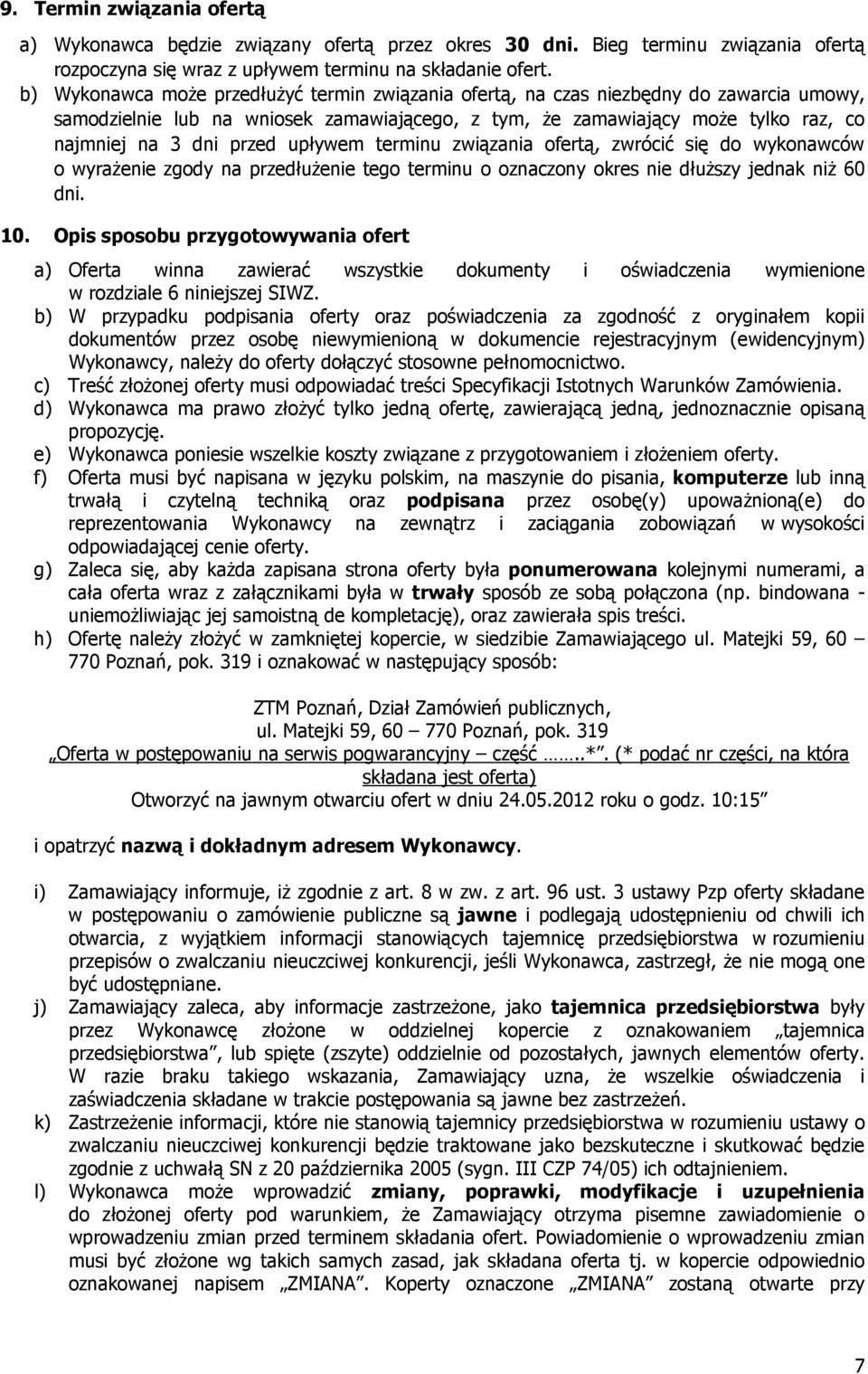 upływem terminu związania ofertą, zwrócić się do wykonawców o wyrażenie zgody na przedłużenie tego terminu o oznaczony okres nie dłuższy jednak niż 60 dni. 10.