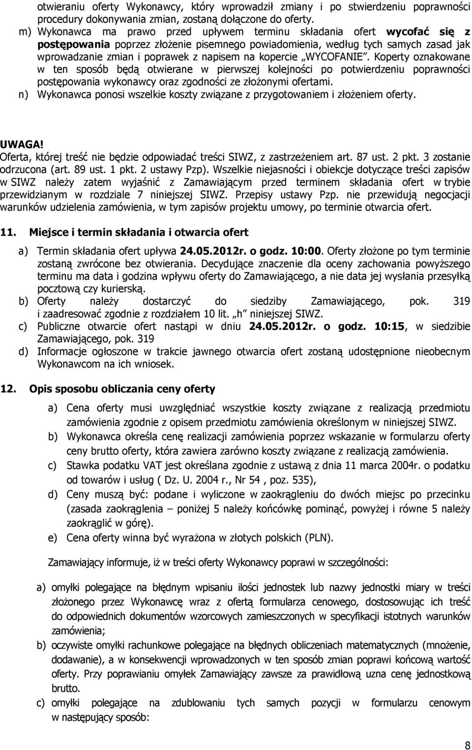na kopercie WYCOFANIE. Koperty oznakowane w ten sposób będą otwierane w pierwszej kolejności po potwierdzeniu poprawności postępowania wykonawcy oraz zgodności ze złożonymi ofertami.
