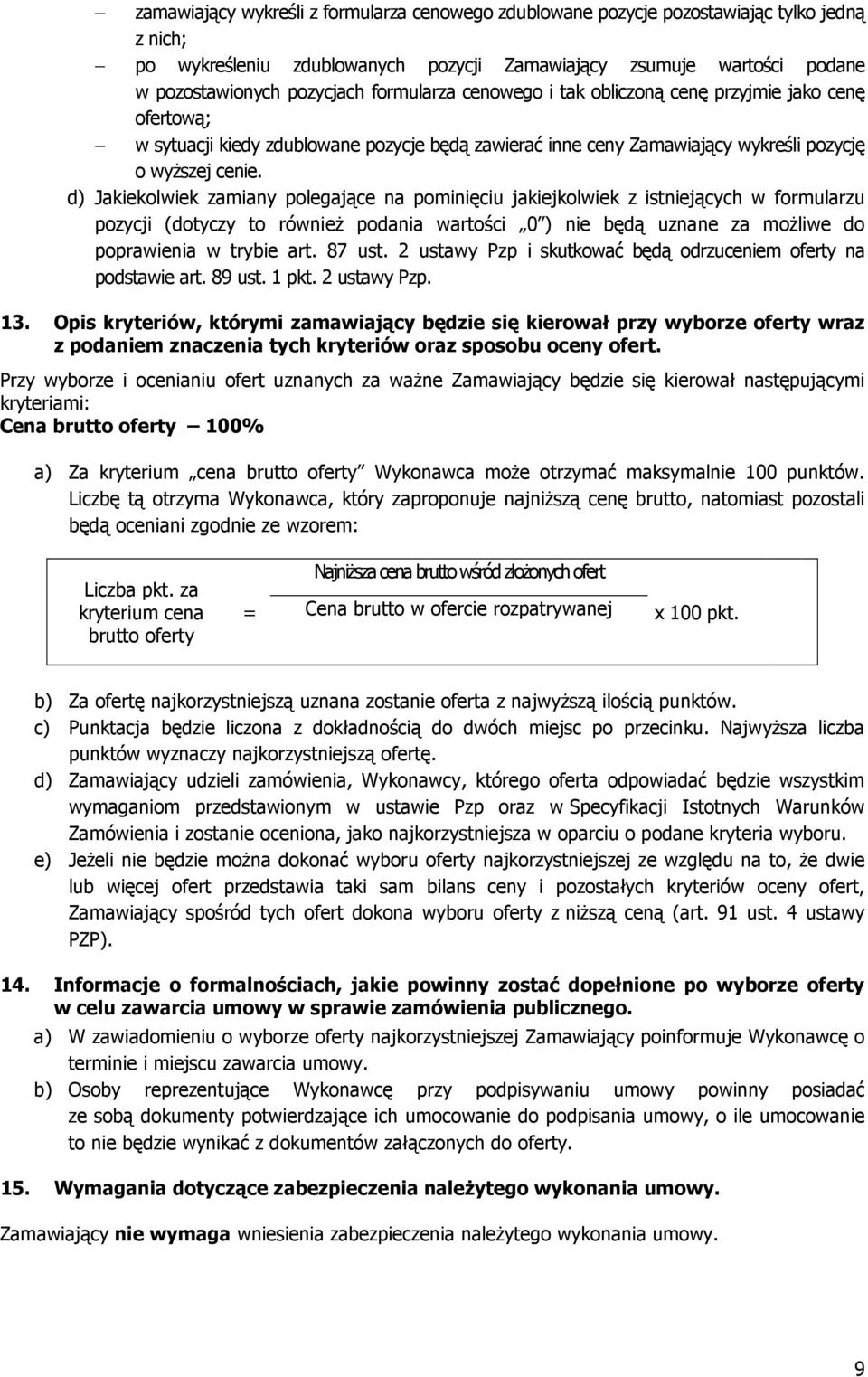 d) Jakiekolwiek zamiany polegające na pominięciu jakiejkolwiek z istniejących w formularzu pozycji (dotyczy to również podania wartości 0 ) nie będą uznane za możliwe do poprawienia w trybie art.