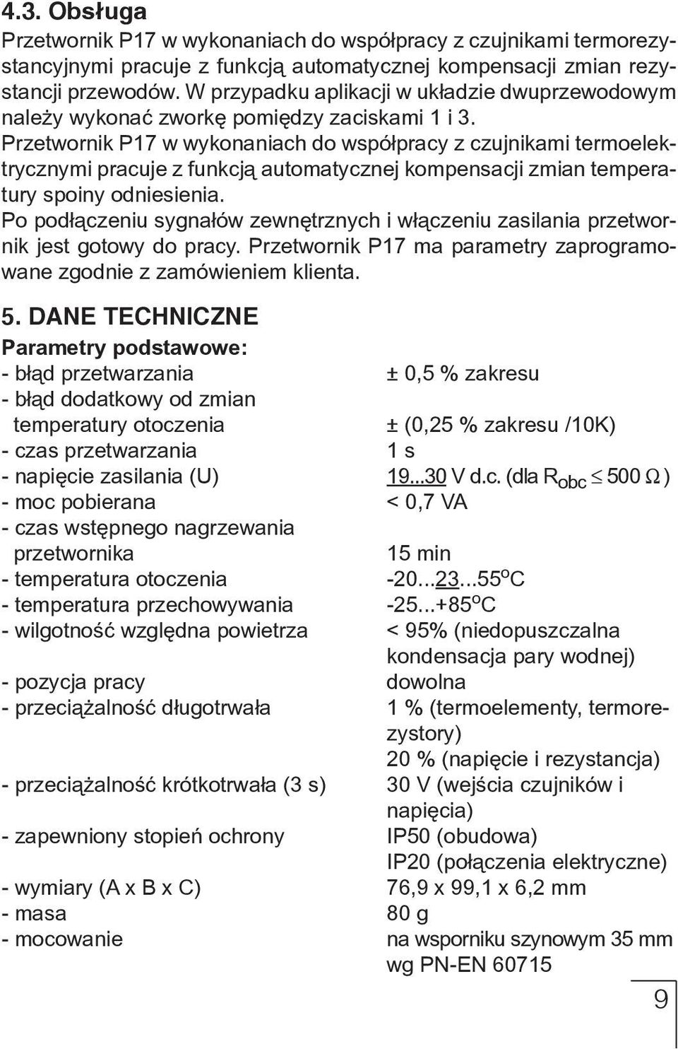 Przetwornik P17 w wykonaniach do współpracy z czujnikami termoelektrycznymi pracuje z funkcją automatycznej kompensacji zmian temperatury spoiny odniesienia.