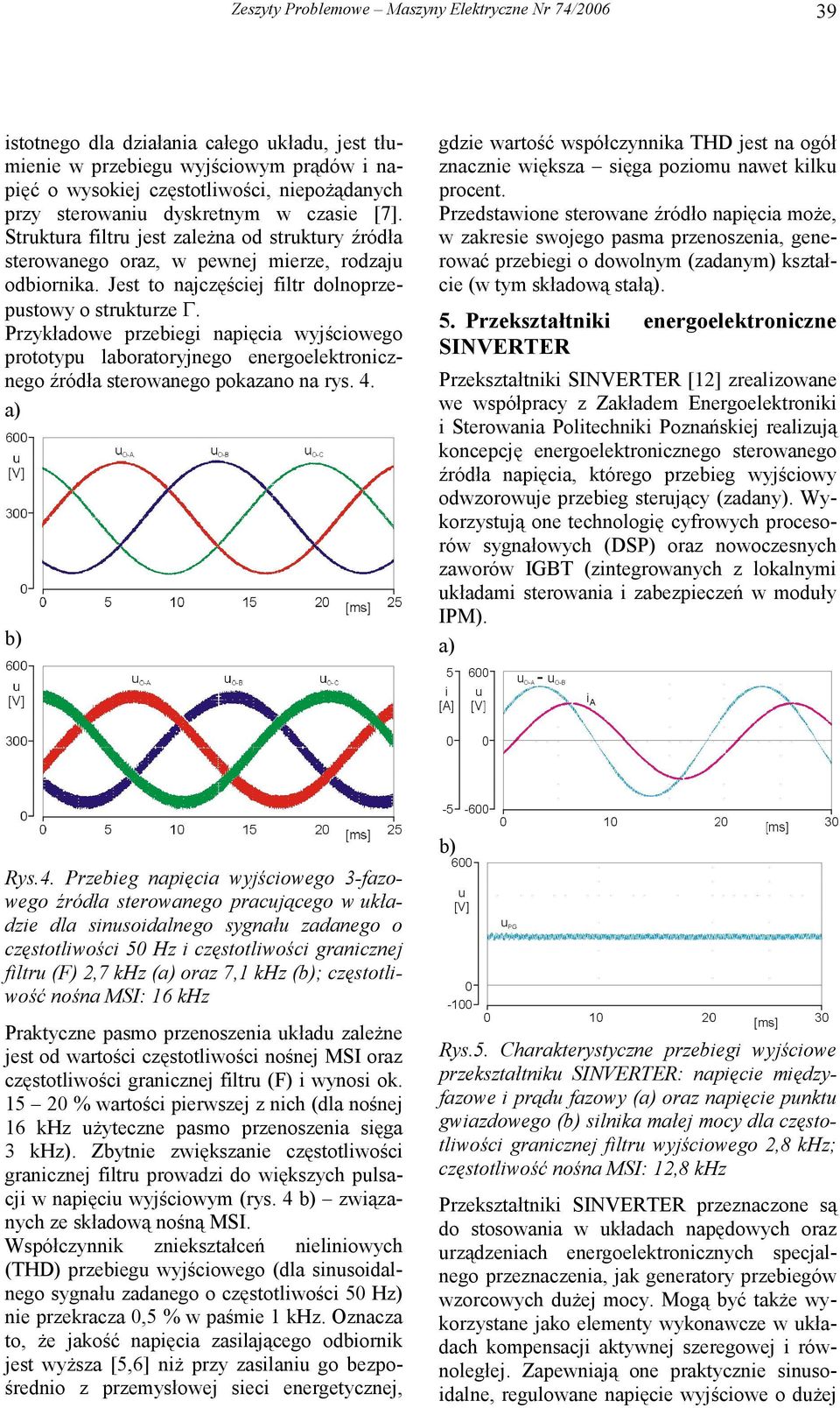 Przykładowe przebiegi napięcia wyjściowego prototypu laboratoryjnego energoelektronicznego źródła sterowanego pokazano na rys. 4.