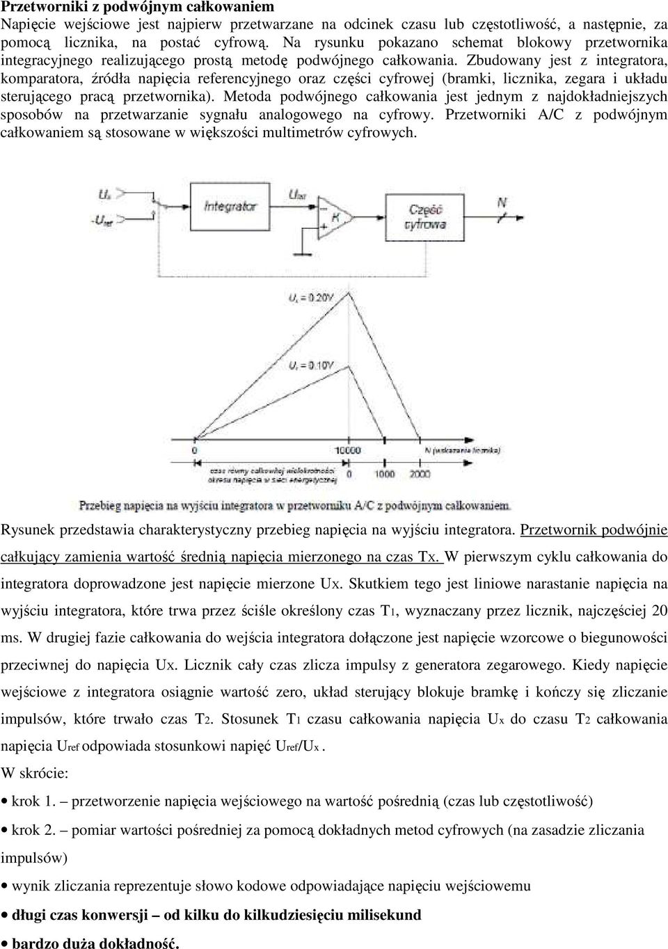 Zbudowany jest z integratora, komparatora, źródła napięcia referencyjnego oraz części cyfrowej (bramki, licznika, zegara i układu sterującego pracą przetwornika).