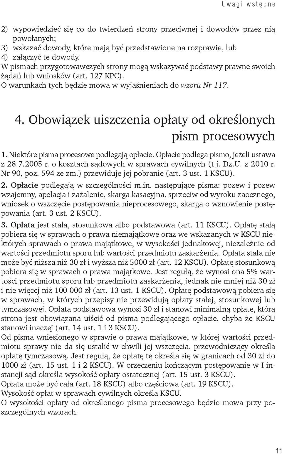 Obowiązek uiszczenia opłaty od określonych pism procesowych 1. Niektóre pisma procesowe podlegają opłacie. Opłacie podlega pismo, jeżeli ustawa z 28.7.2005 r.