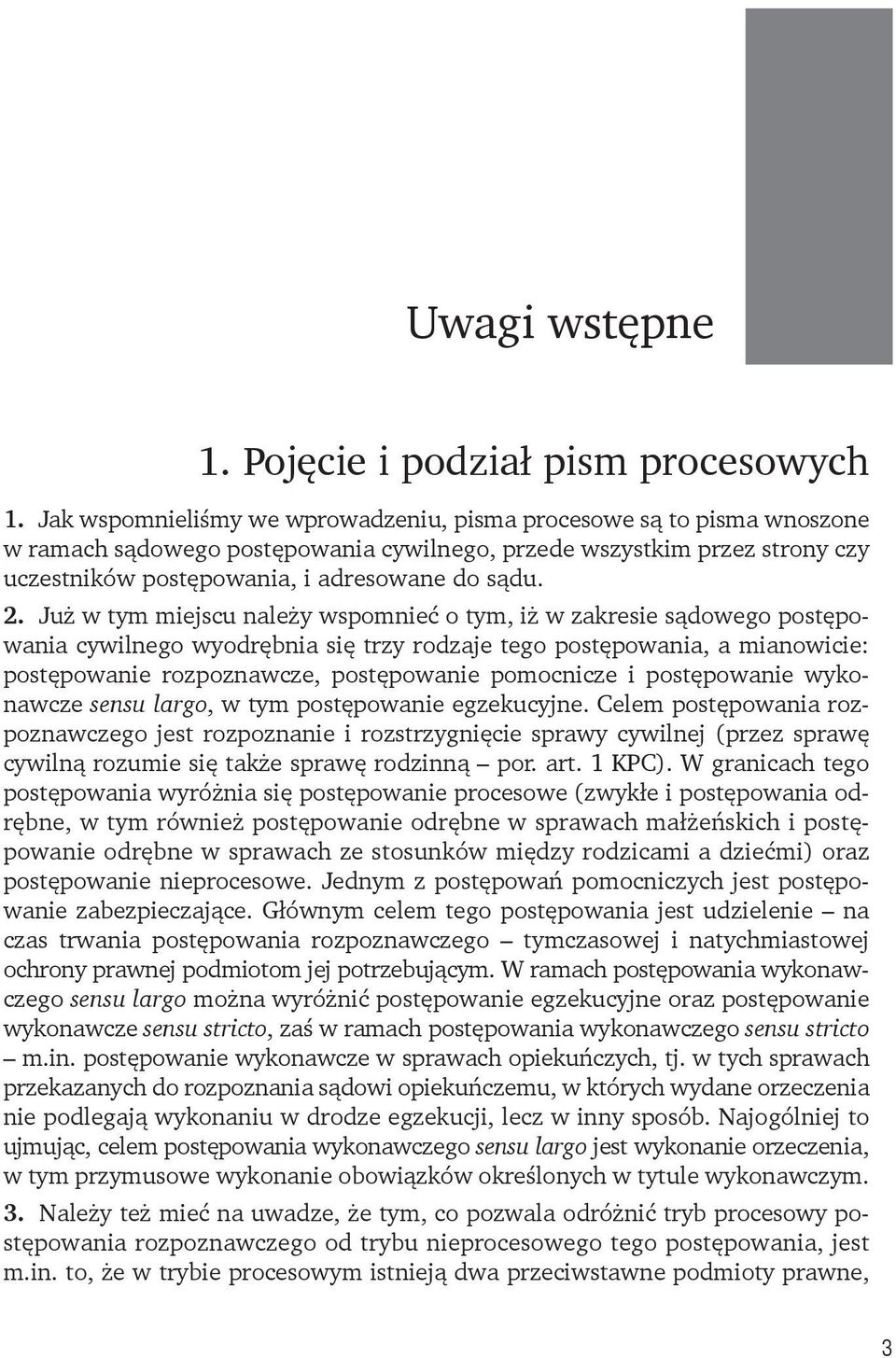 Już w tym miejscu należy wspomnieć o tym, iż w zakresie sądowego postępowania cywilnego wyodrębnia się trzy rodzaje tego postępowania, a mianowicie: postępowanie rozpoznawcze, postępowanie pomocnicze