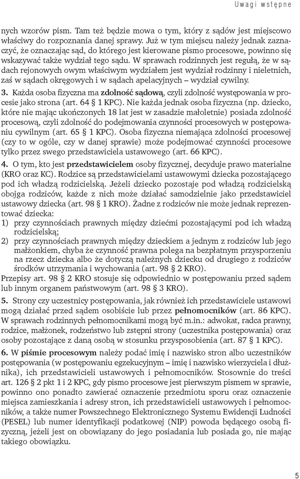 W sprawach rodzinnych jest regułą, że w sądach rejonowych owym właściwym wydziałem jest wydział rodzinny i nieletnich, zaś w sądach okręgowych i w sądach apelacyjnych wydział cywilny. 3.