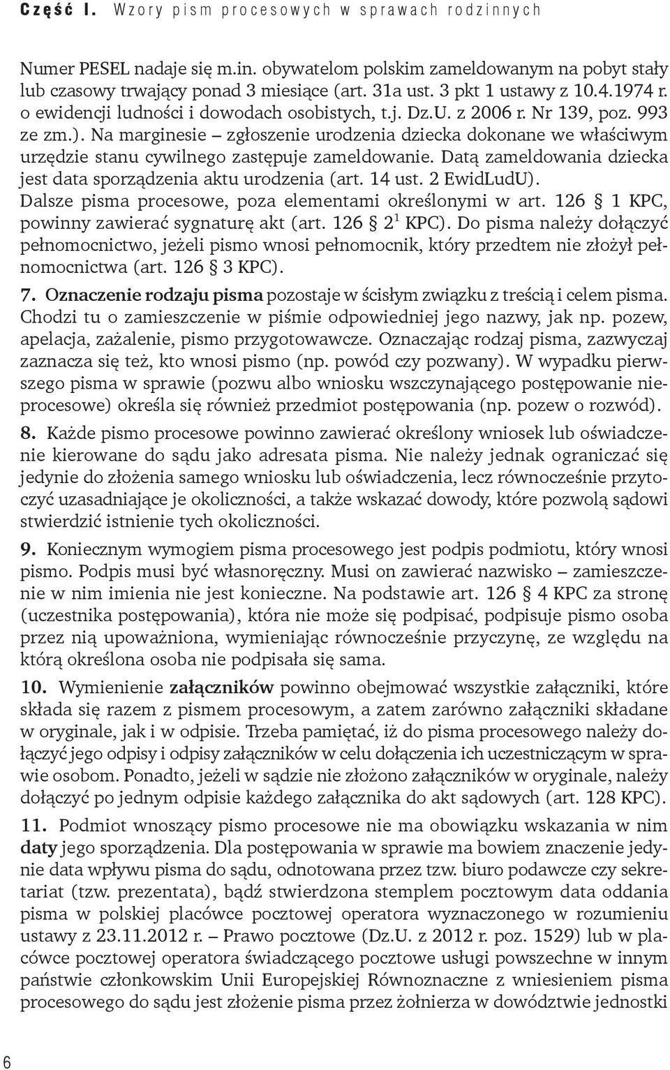 Na marginesie zgłoszenie urodzenia dziecka dokonane we właściwym urzędzie stanu cywilnego zastępuje zameldowanie. Datą zameldowania dziecka jest data sporządzenia aktu urodzenia (art. 14 ust.
