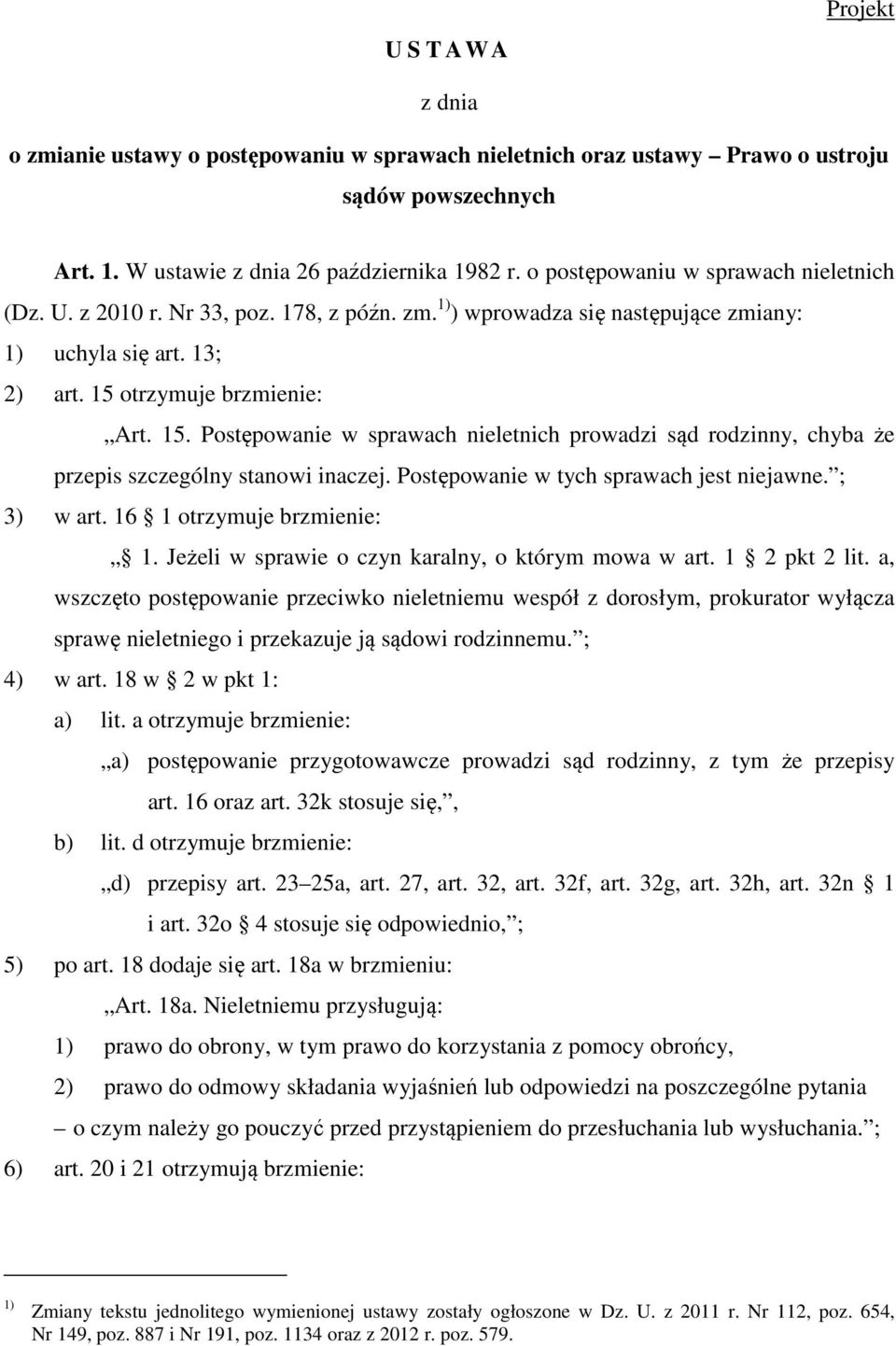 otrzymuje brzmienie: Art. 15. Postępowanie w sprawach nieletnich prowadzi sąd rodzinny, chyba że przepis szczególny stanowi inaczej. Postępowanie w tych sprawach jest niejawne. ; 3) w art.