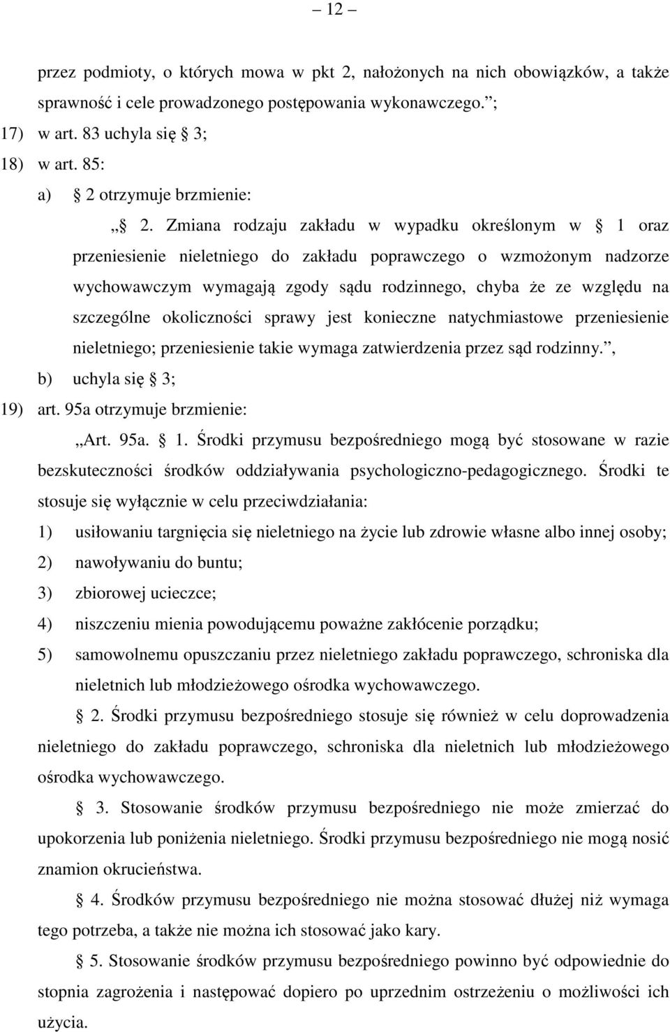 Zmiana rodzaju zakładu w wypadku określonym w 1 oraz przeniesienie nieletniego do zakładu poprawczego o wzmożonym nadzorze wychowawczym wymagają zgody sądu rodzinnego, chyba że ze względu na