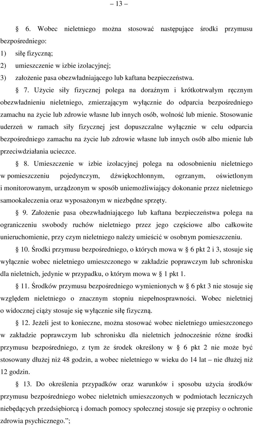 Użycie siły fizycznej polega na doraźnym i krótkotrwałym ręcznym obezwładnieniu nieletniego, zmierzającym wyłącznie do odparcia bezpośredniego zamachu na życie lub zdrowie własne lub innych osób,