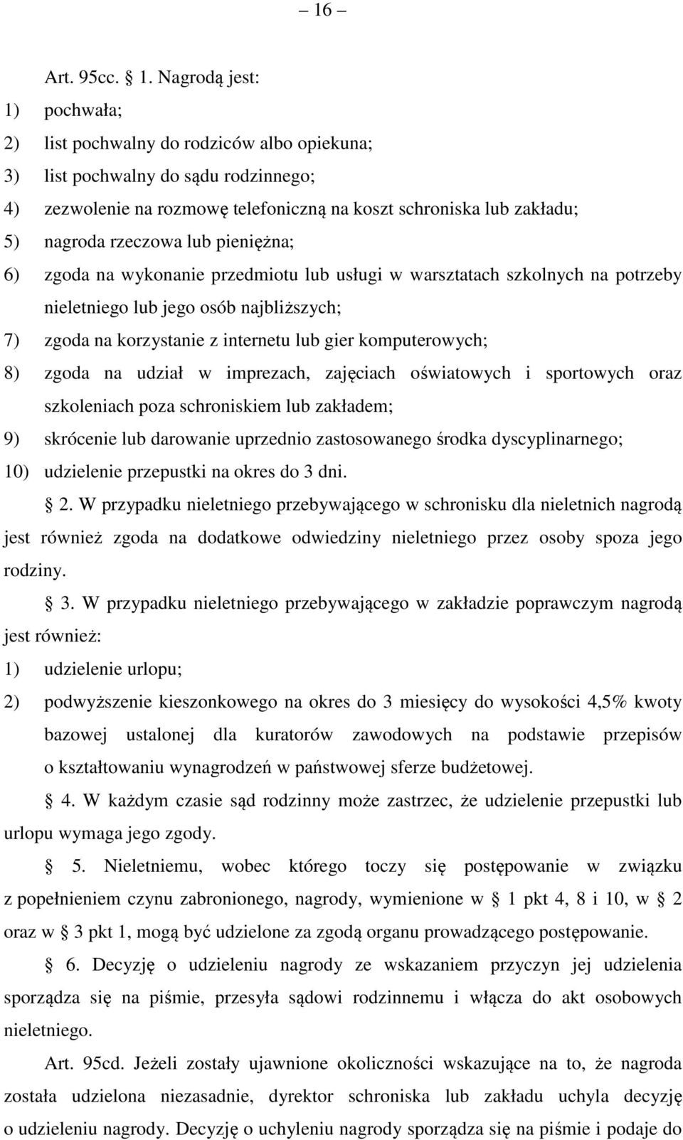 rzeczowa lub pieniężna; 6) zgoda na wykonanie przedmiotu lub usługi w warsztatach szkolnych na potrzeby nieletniego lub jego osób najbliższych; 7) zgoda na korzystanie z internetu lub gier