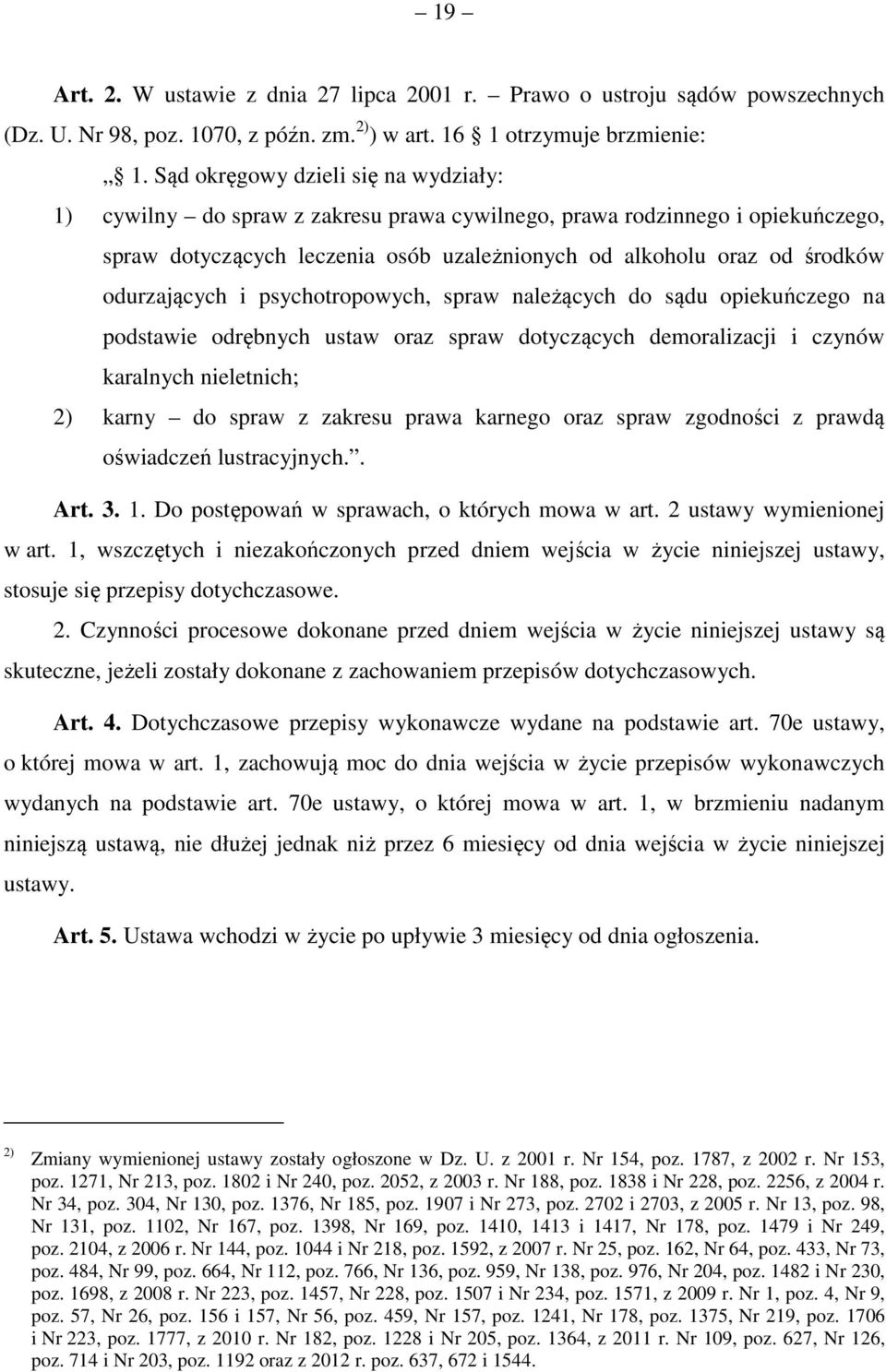 odurzających i psychotropowych, spraw należących do sądu opiekuńczego na podstawie odrębnych ustaw oraz spraw dotyczących demoralizacji i czynów karalnych nieletnich; 2) karny do spraw z zakresu