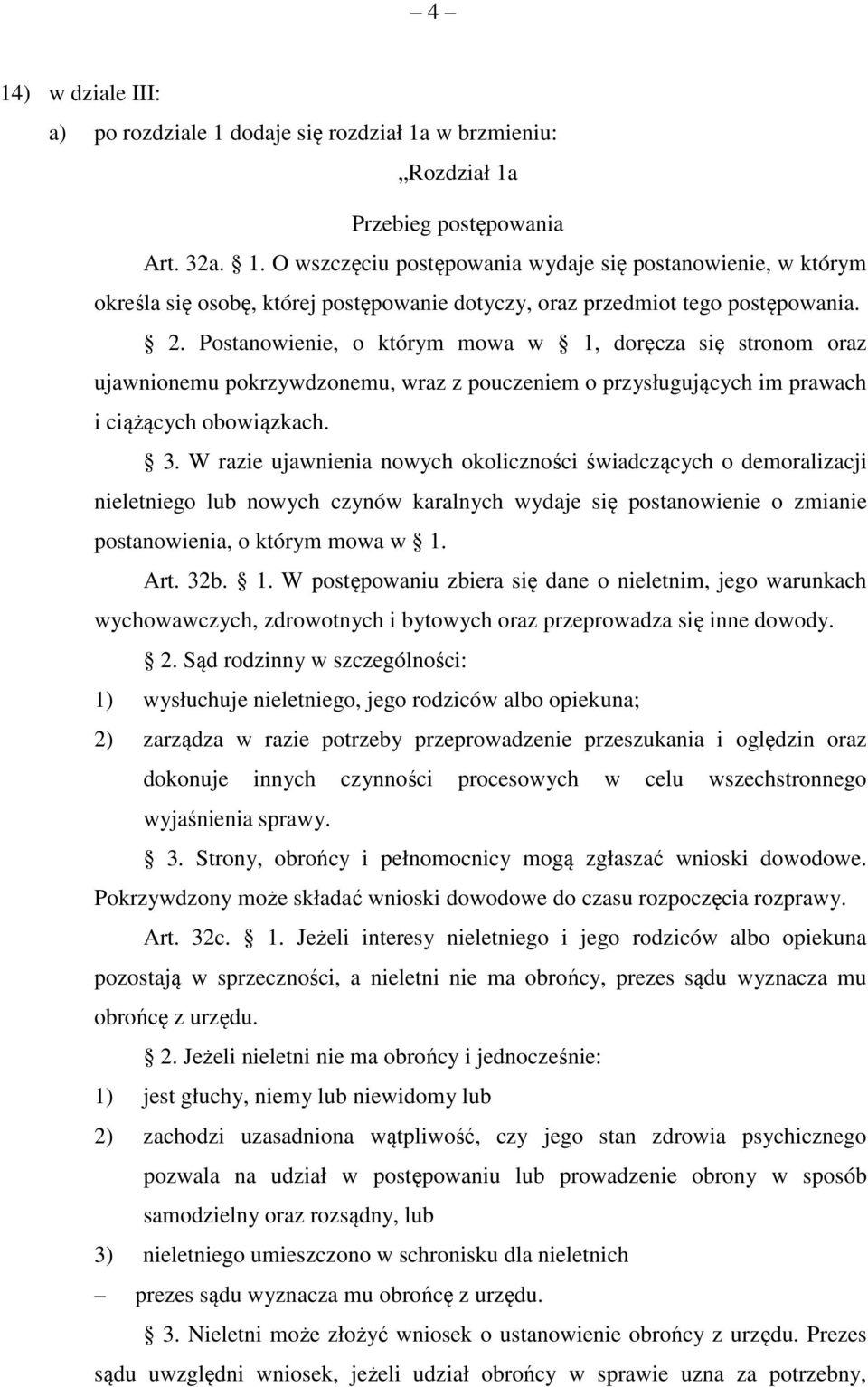 W razie ujawnienia nowych okoliczności świadczących o demoralizacji nieletniego lub nowych czynów karalnych wydaje się postanowienie o zmianie postanowienia, o którym mowa w 1.