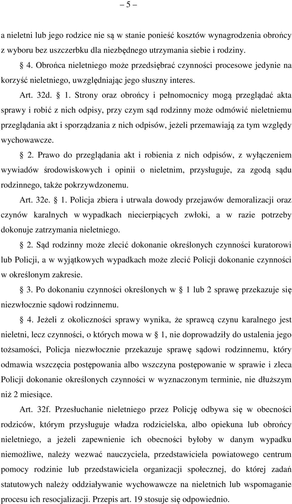 Strony oraz obrońcy i pełnomocnicy mogą przeglądać akta sprawy i robić z nich odpisy, przy czym sąd rodzinny może odmówić nieletniemu przeglądania akt i sporządzania z nich odpisów, jeżeli