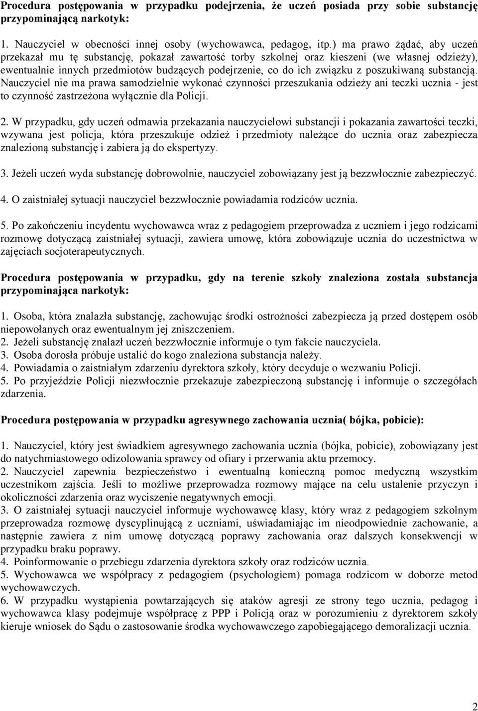 poszukiwaną substancją. Nauczyciel nie ma prawa samodzielnie wykonać czynności przeszukania odzieży ani teczki ucznia - jest to czynność zastrzeżona wyłącznie dla Policji. 2.