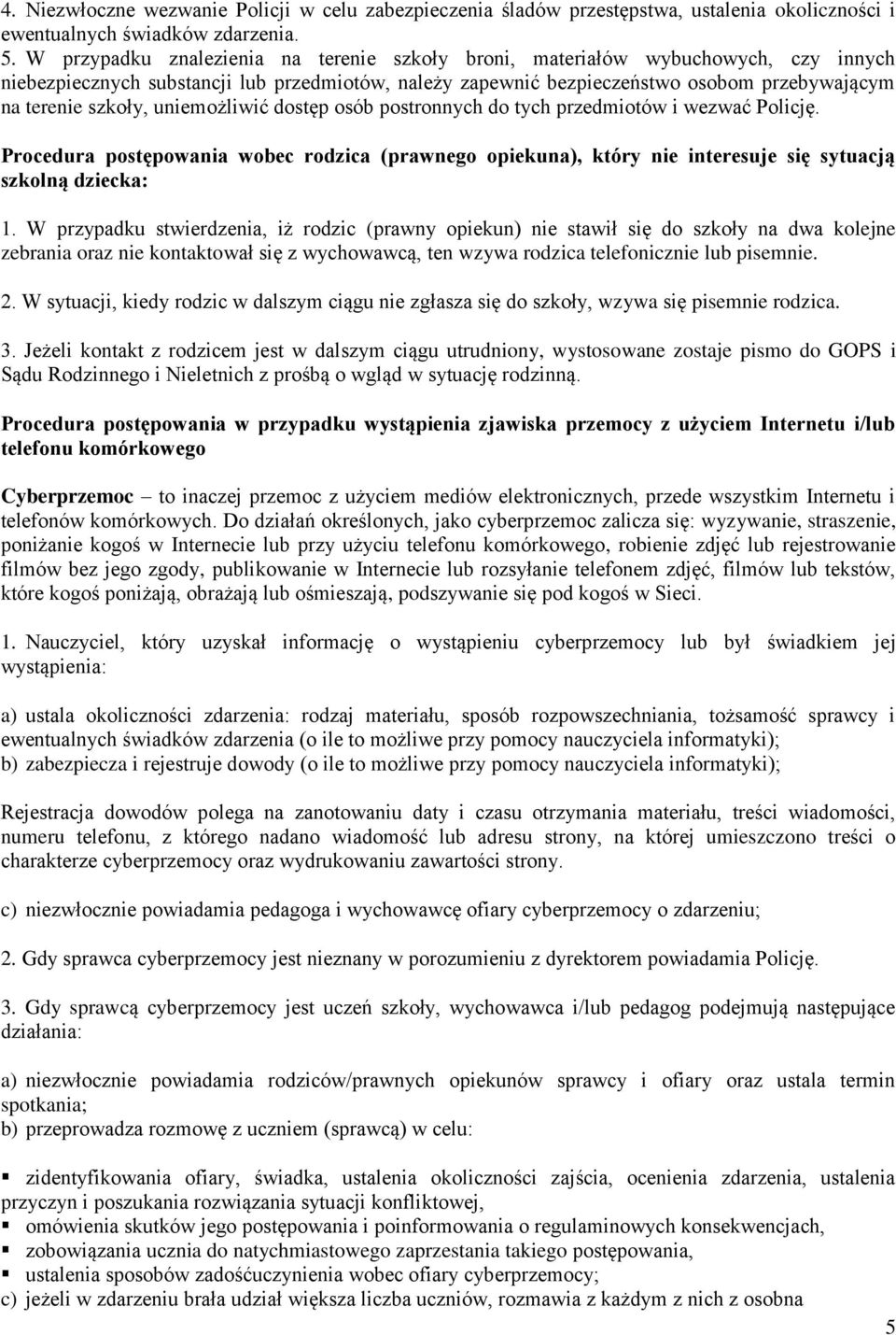 uniemożliwić dostęp osób postronnych do tych przedmiotów i wezwać Policję. Procedura postępowania wobec rodzica (prawnego opiekuna), który nie interesuje się sytuacją szkolną dziecka: 1.