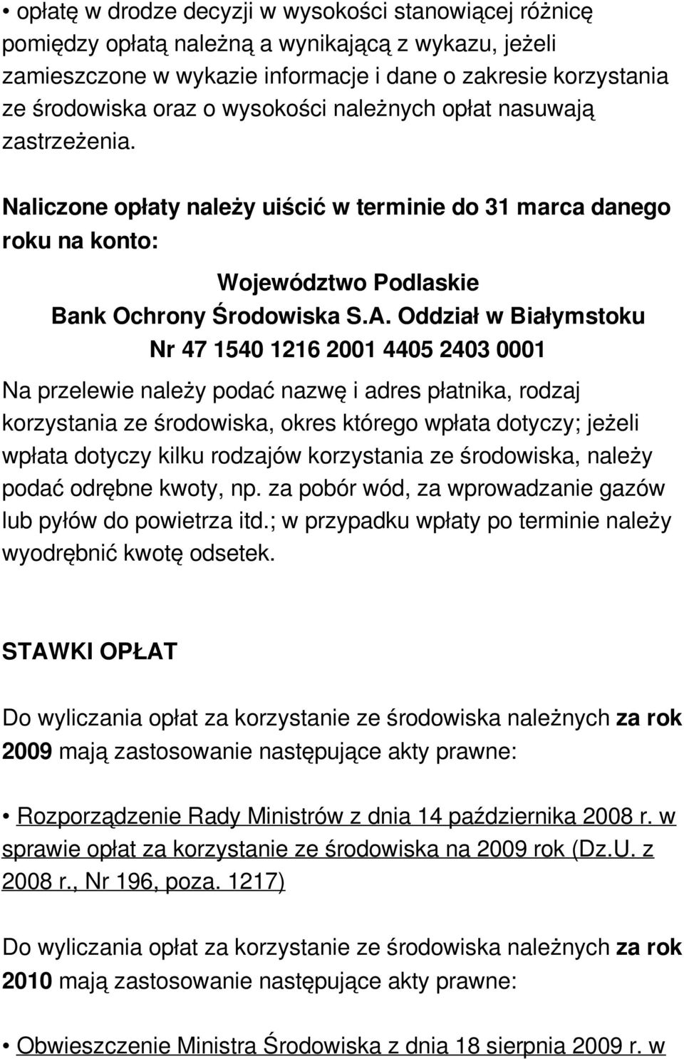 Oddział w Białymstoku Nr 47 1540 1216 2001 4405 2403 0001 Na przelewie należy podać nazwę i adres płatnika, rodzaj korzystania ze środowiska, okres którego wpłata dotyczy; jeżeli wpłata dotyczy kilku