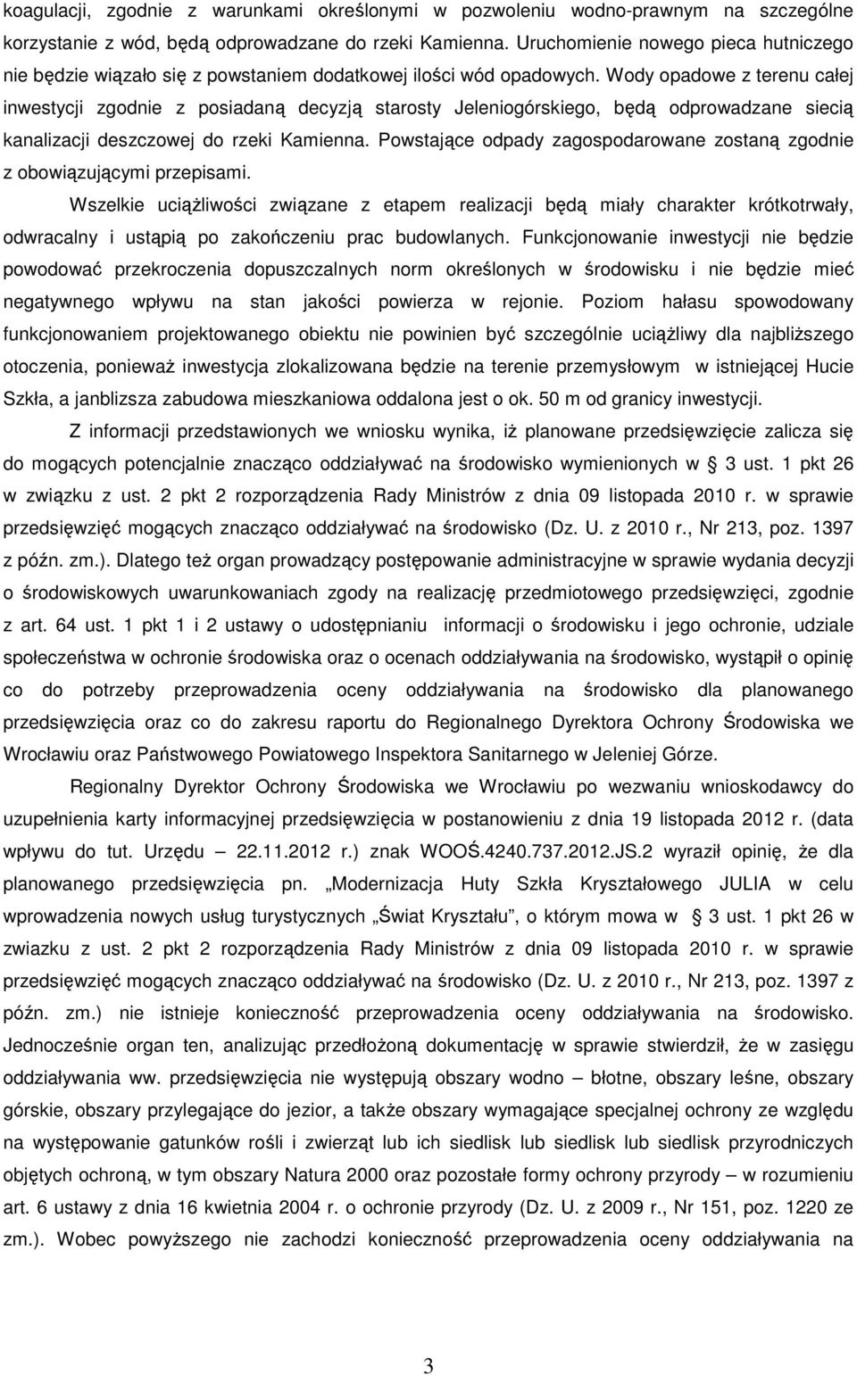 Wody opadowe z terenu całej inwestycji zgodnie z posiadaną decyzją starosty Jeleniogórskiego, będą odprowadzane siecią kanalizacji deszczowej do rzeki Kamienna.