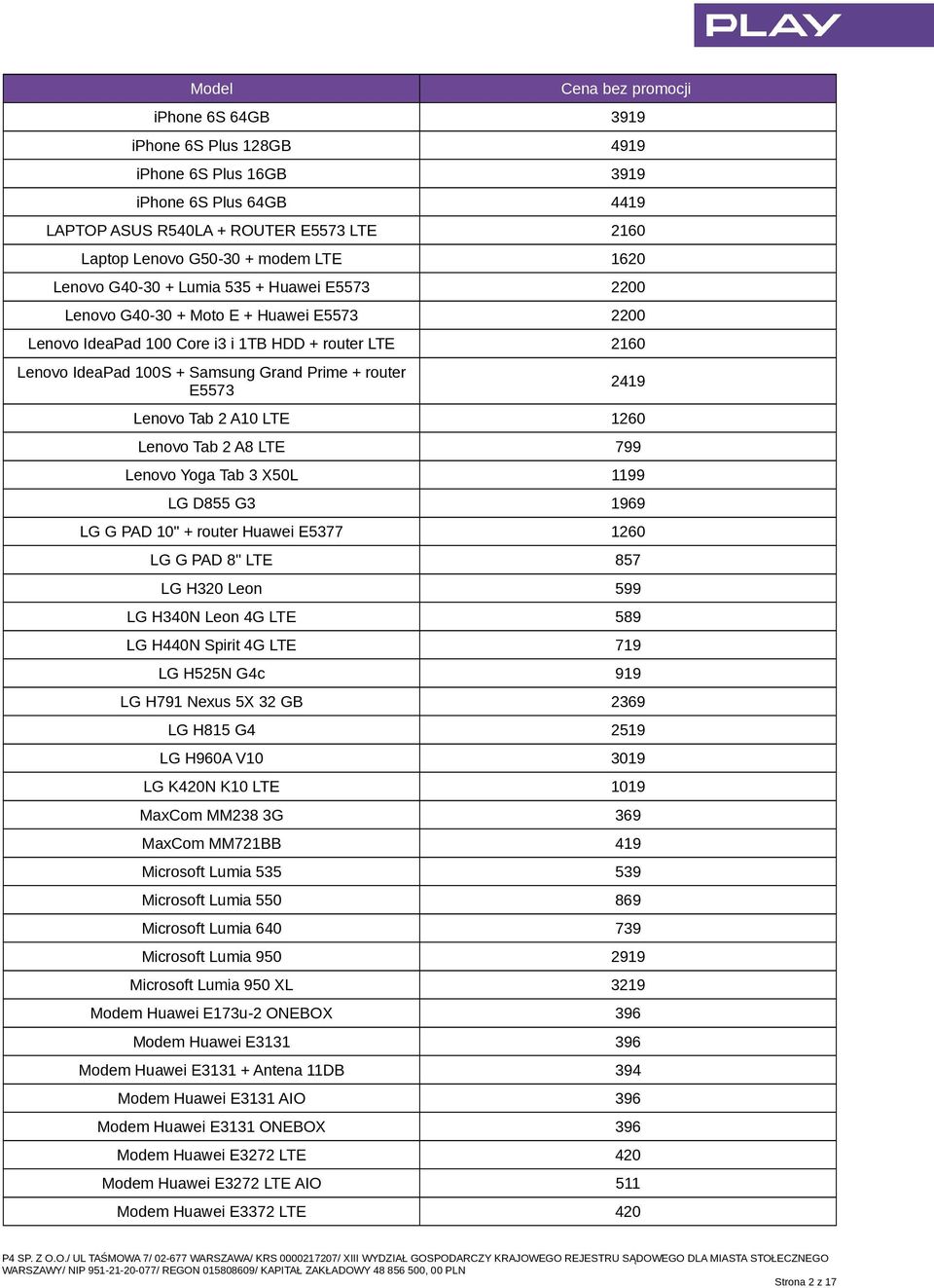A10 LTE 1260 Lenovo Tab 2 A8 LTE 799 Lenovo Yoga Tab 3 X50L 1199 LG D855 G3 1969 LG G PAD 10" + router Huawei E5377 1260 LG G PAD 8" LTE 857 LG H320 Leon 599 LG H340N Leon 4G LTE 589 LG H440N Spirit