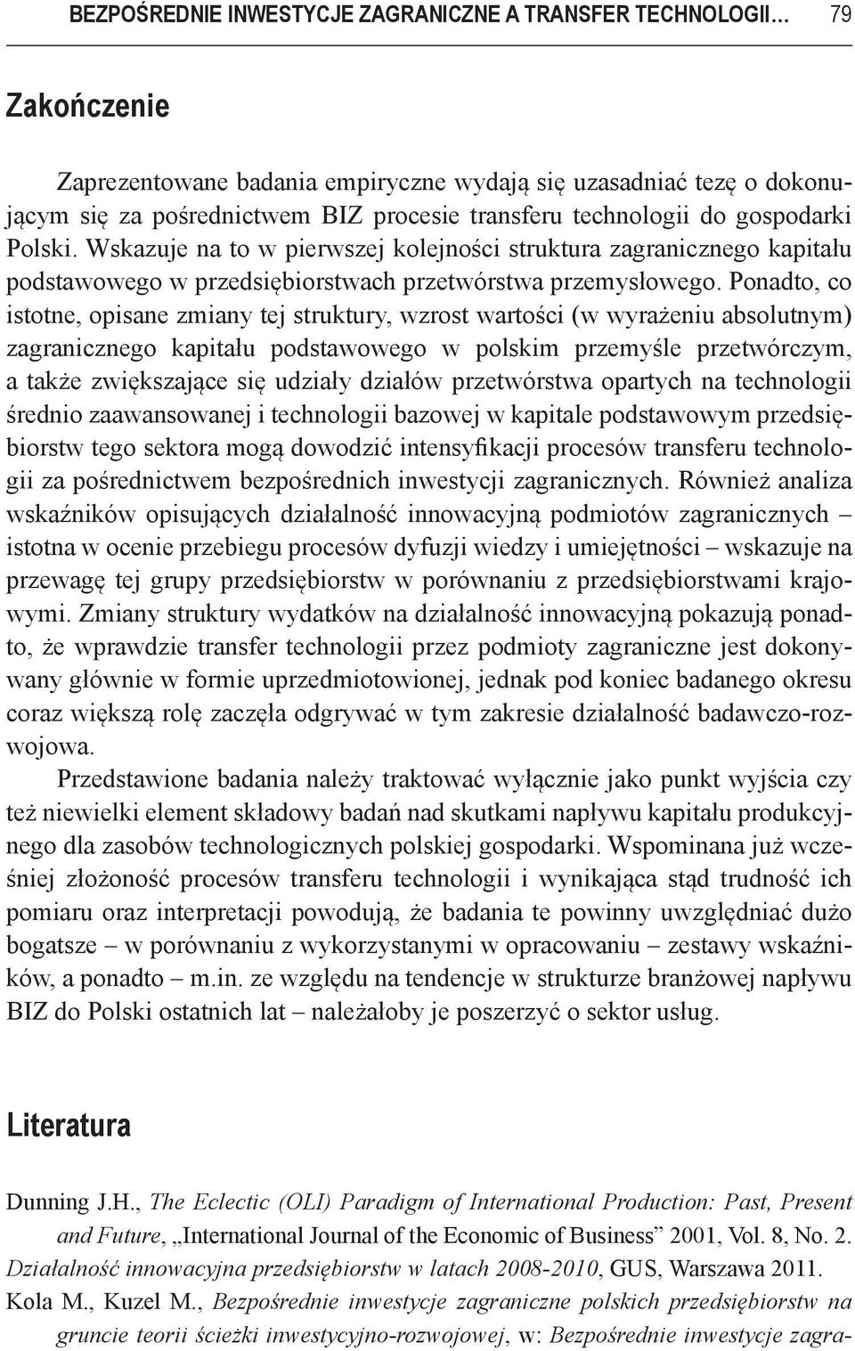 Ponadto, co istotne, opisane zmiany tej struktury, wzrost wartości (w wyrażeniu absolutnym) zagranicznego kapitału podstawowego w polskim przemyśle przetwórczym, a także zwiększające się udziały