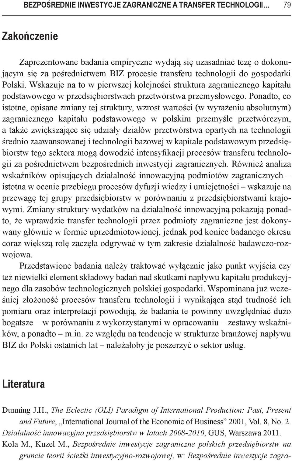 Ponadto, co istotne, opisane zmiany tej struktury, wzrost wartości (w wyrażeniu absolutnym) zagranicznego kapitału podstawowego w polskim przemyśle przetwórczym, a także zwiększające się udziały