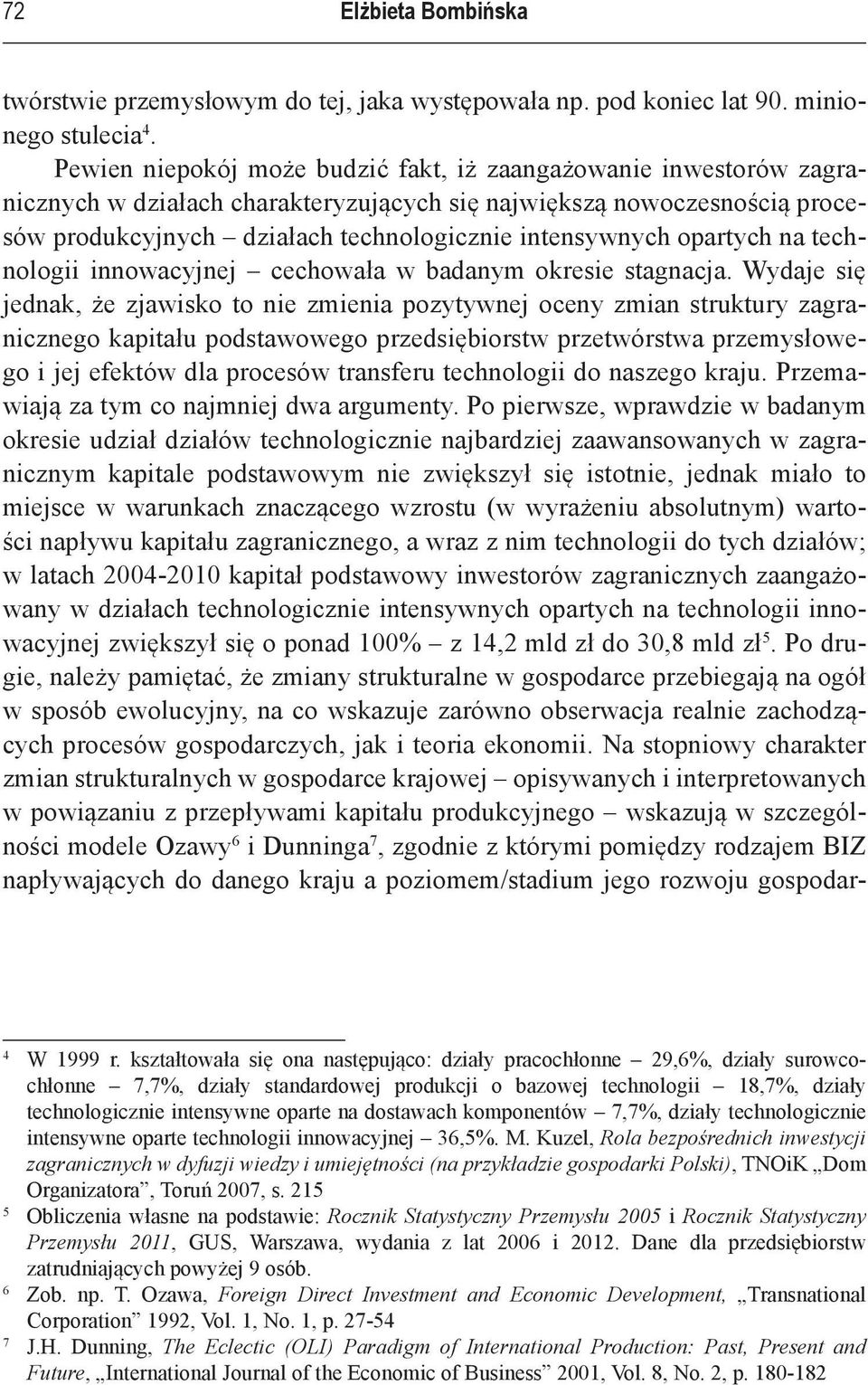 opartych na technologii innowacyjnej cechowała w badanym okresie stagnacja.