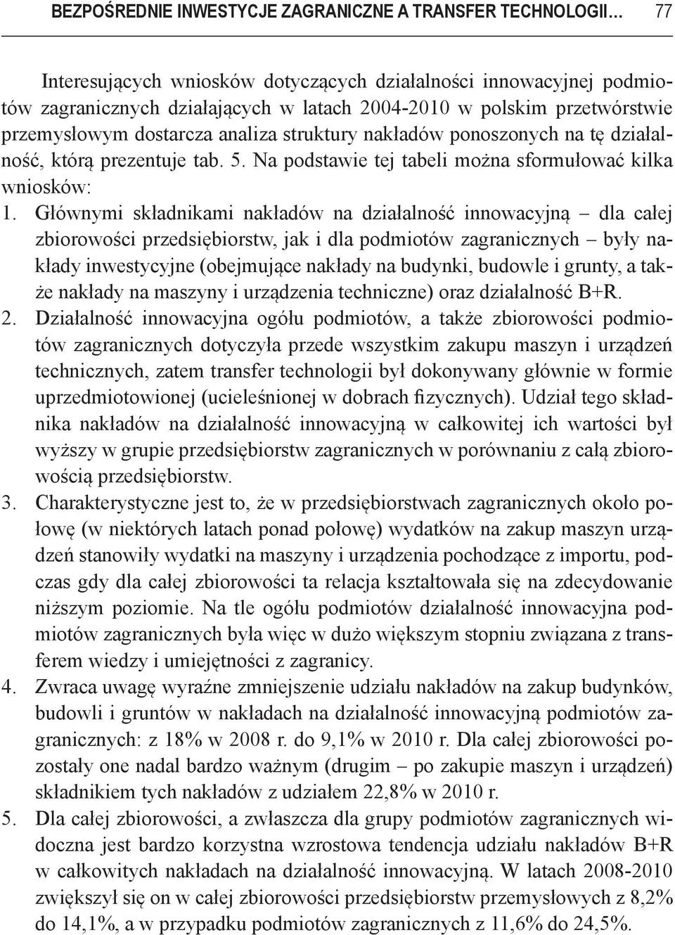 Głównymi składnikami nakładów na działalność innowacyjną dla całej zbiorowości przedsiębiorstw, jak i dla podmiotów zagranicznych były nakłady inwestycyjne (obejmujące nakłady na budynki, budowle i