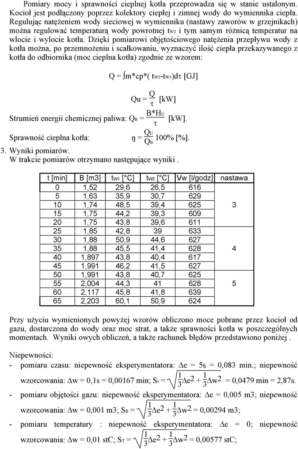 Dzięki pomiarowi objętościowego natężenia przepływu wody z kotła można, po przemnożeniu i scałkowaniu, wyznaczyć ilość ciepła przekazywanego z kotła do odbiornika (moc cieplna kotła) zgodnie ze