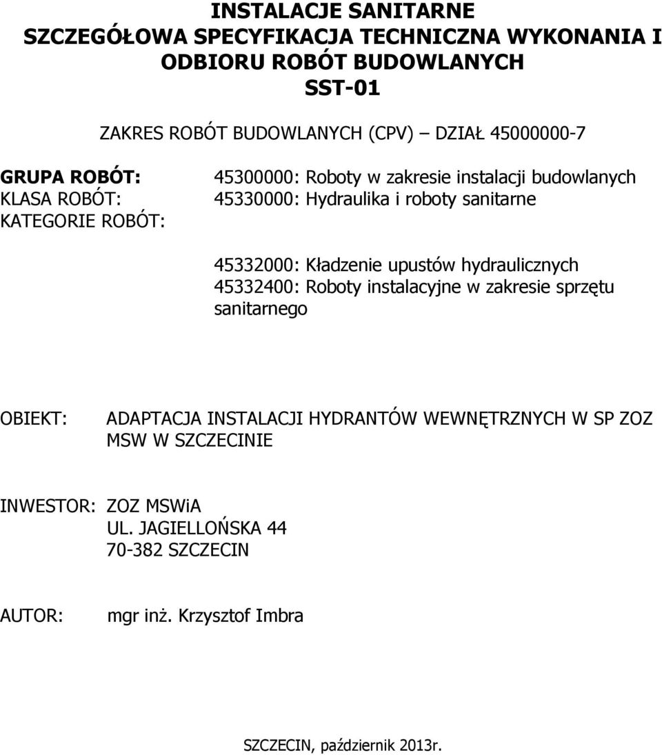 45332000: Kładzenie upustów hydraulicznych 45332400: Roboty instalacyjne w zakresie sprzętu sanitarnego OBIEKT: ADAPTACJA INSTALACJI HYDRANTÓW