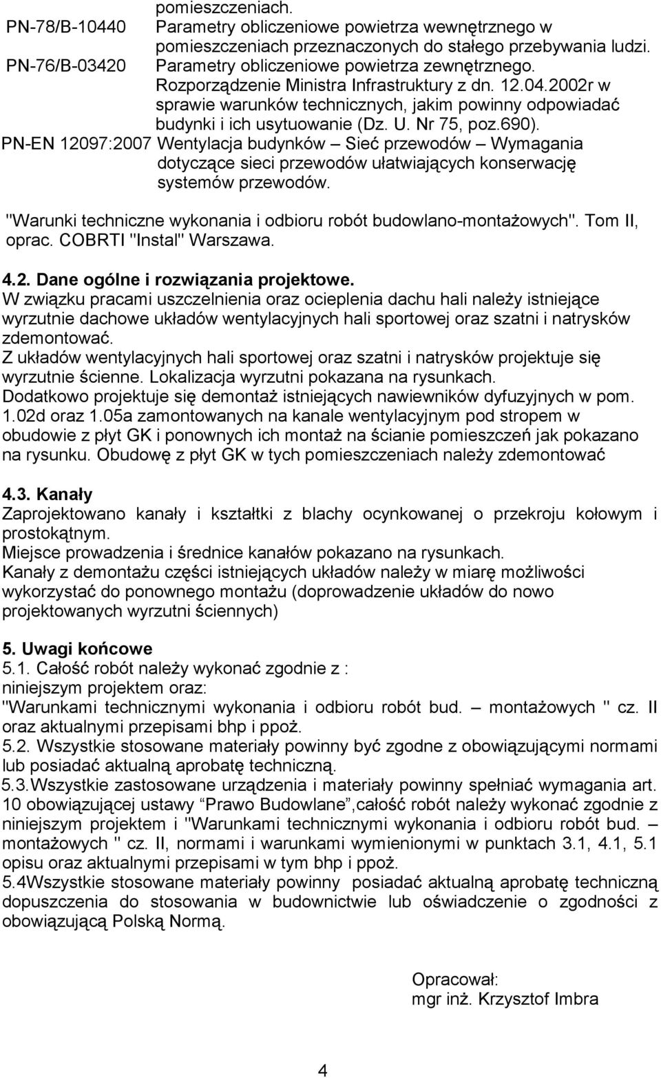 PN-EN 12097:2007 Wentylacja budynków Sie przewodów Wymagania dotycz ce sieci przewodów ułatwiaj cych konserwacj systemów przewodów.