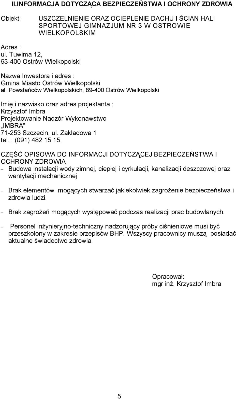 Powsta ców Wielkopolskich, 89-400 Ostrów Wielkopolski Imi i nazwisko oraz adres projektanta : Krzysztof Imbra Projektowanie Nadzór Wykonawstwo IMBRA 71-253 Szczecin, ul. Zakładowa 1 tel.