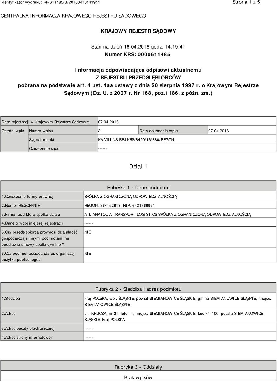 o Krajowym Rejestrze Sądowym (Dz. U. z 2007 r. Nr 168, poz.1186, z późn. zm.) Data rejestracji w Krajowym Rejestrze Sądowym 07.04.2016 Ostatni wpis Numer wpisu 3 Data dokonania wpisu 07.04.2016 Sygnatura akt KA.