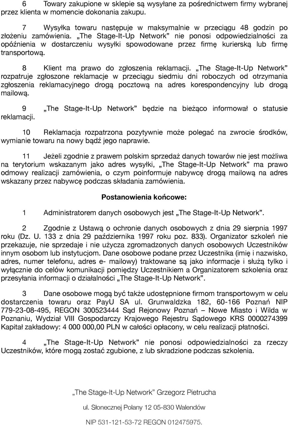 The Stage-It-Up Network nie ponosi odpowiedzialności za opóźnienia w dostarczeniu wysyłki spowodowane przez firmę kurierską lub firmę transportową. 8 Klient ma prawo do zgłoszenia reklamacji.