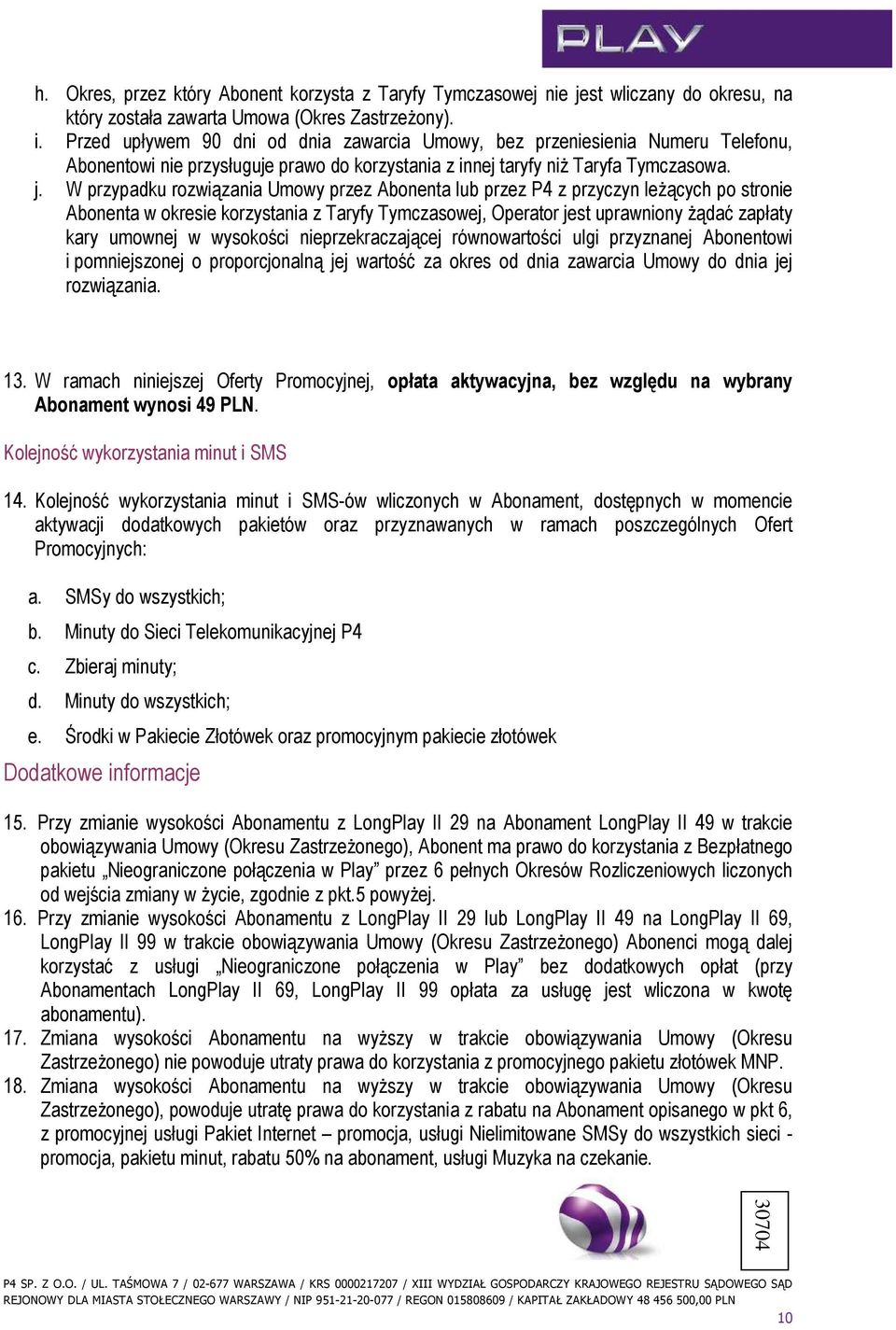 W przypadku rozwiązania Umowy przez Abonenta lub przez P4 z przyczyn leŝących po stronie Abonenta w okresie korzystania z Taryfy Tymczasowej, Operator jest uprawniony Ŝądać zapłaty kary umownej w