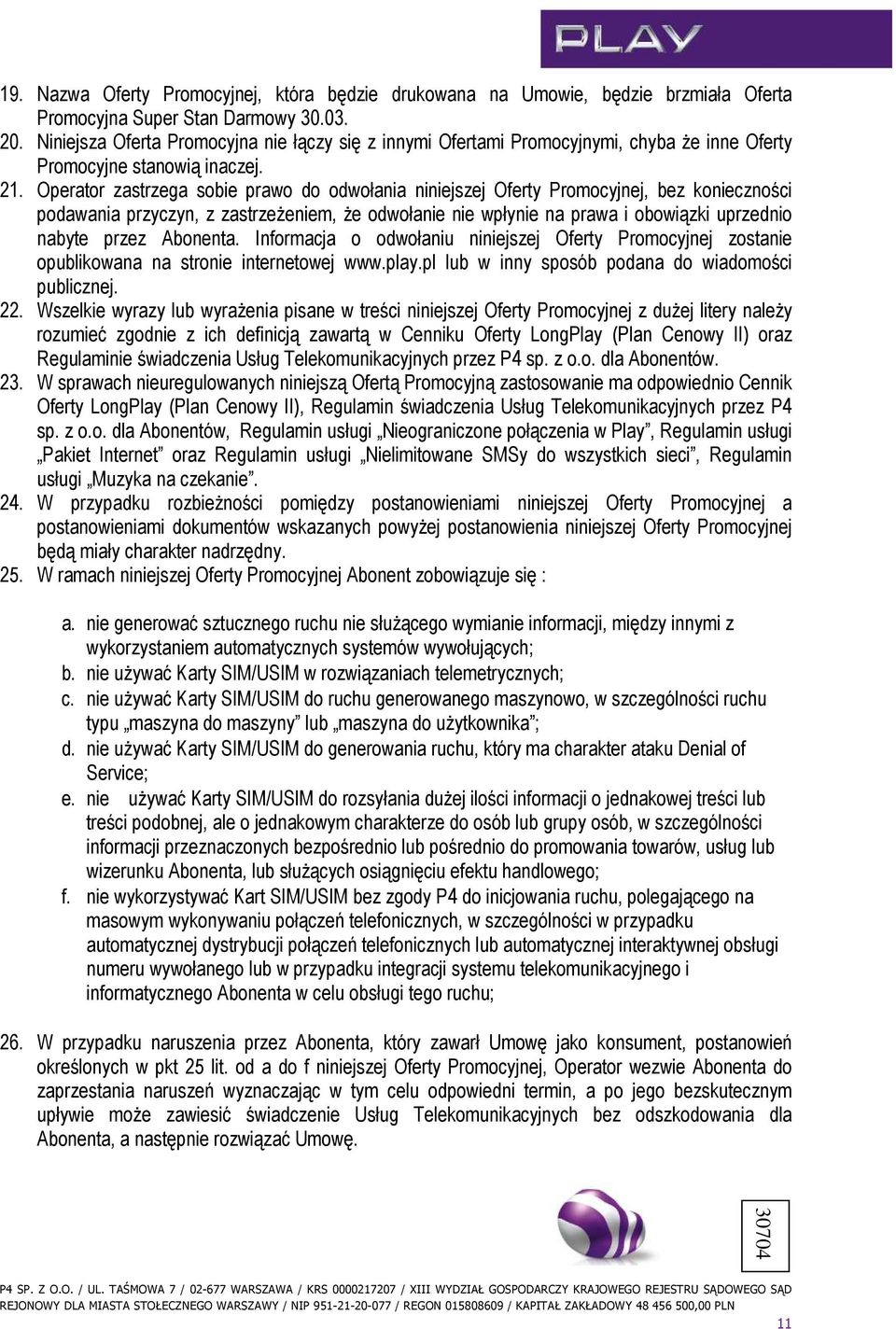 Operator zastrzega sobie prawo do odwołania niniejszej Oferty Promocyjnej, bez konieczności podawania przyczyn, z zastrzeŝeniem, Ŝe odwołanie nie wpłynie na prawa i obowiązki uprzednio nabyte przez