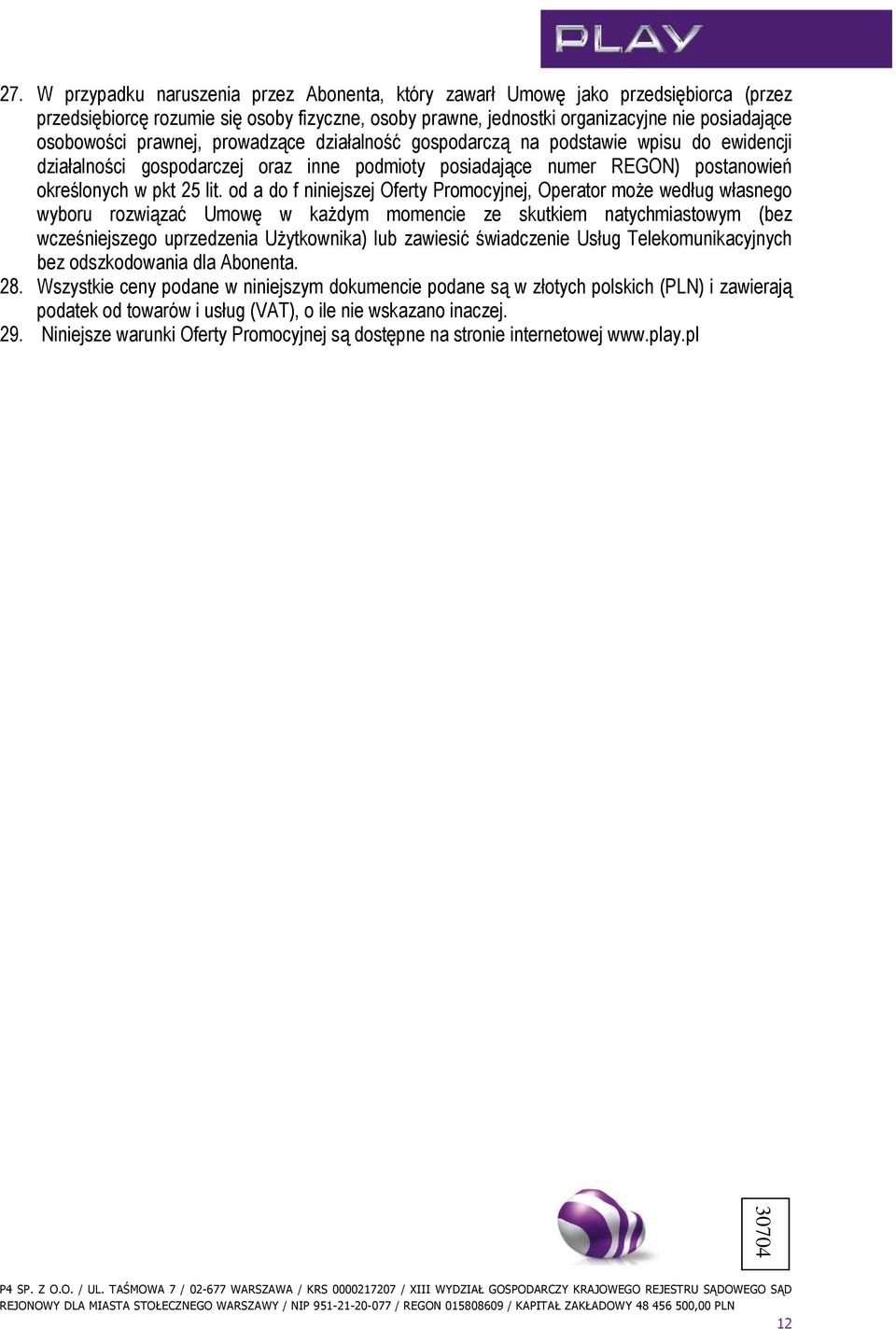 od a do f niniejszej Oferty Promocyjnej, Operator moŝe według własnego wyboru rozwiązać Umowę w kaŝdym momencie ze skutkiem natychmiastowym (bez wcześniejszego uprzedzenia UŜytkownika) lub zawiesić