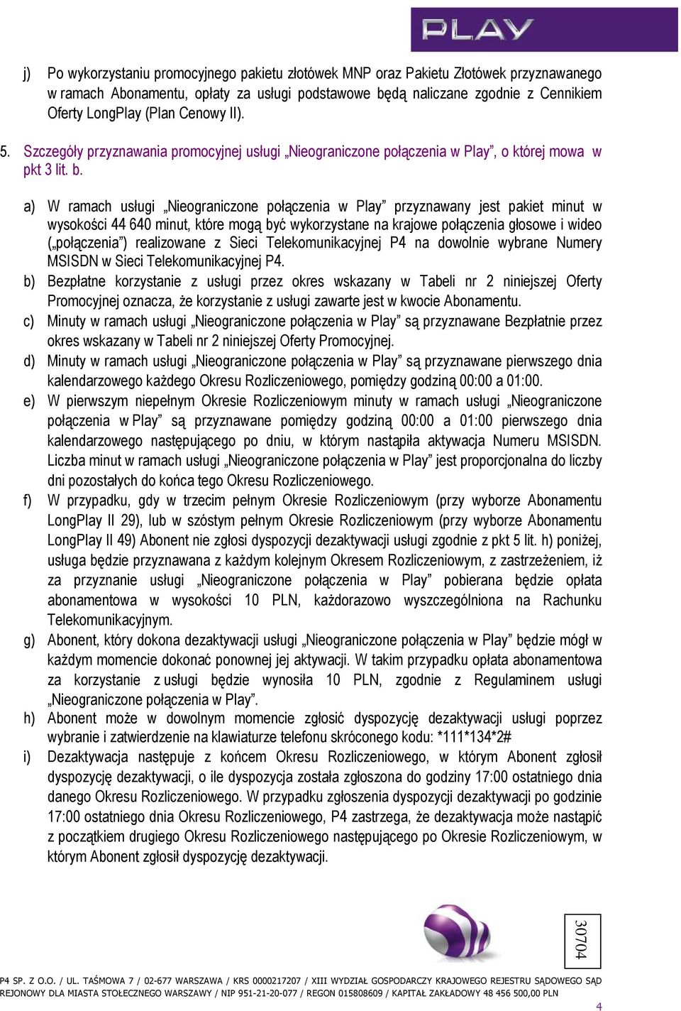 a) W ramach usługi Nieograniczone połączenia w Play przyznawany jest pakiet minut w wysokości 44 640 minut, które mogą być wykorzystane na krajowe połączenia głosowe i wideo ( połączenia )