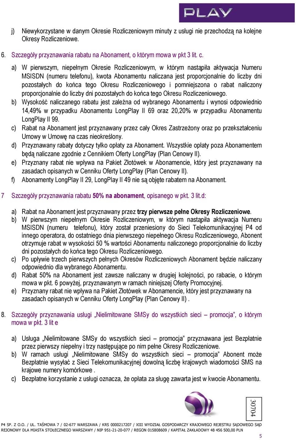 Okresu Rozliczeniowego i pomniejszona o rabat naliczony proporcjonalnie do liczby dni pozostałych do końca tego Okresu Rozliczeniowego.