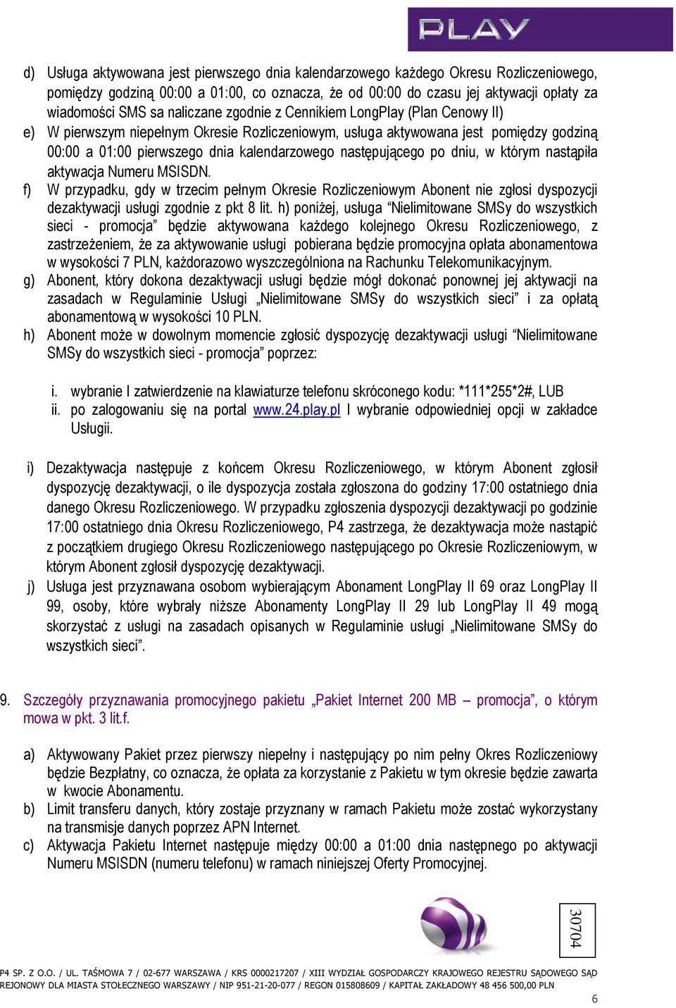 następującego po dniu, w którym nastąpiła aktywacja Numeru MSISDN. f) W przypadku, gdy w trzecim pełnym Okresie Rozliczeniowym Abonent nie zgłosi dyspozycji dezaktywacji usługi zgodnie z pkt 8 lit.