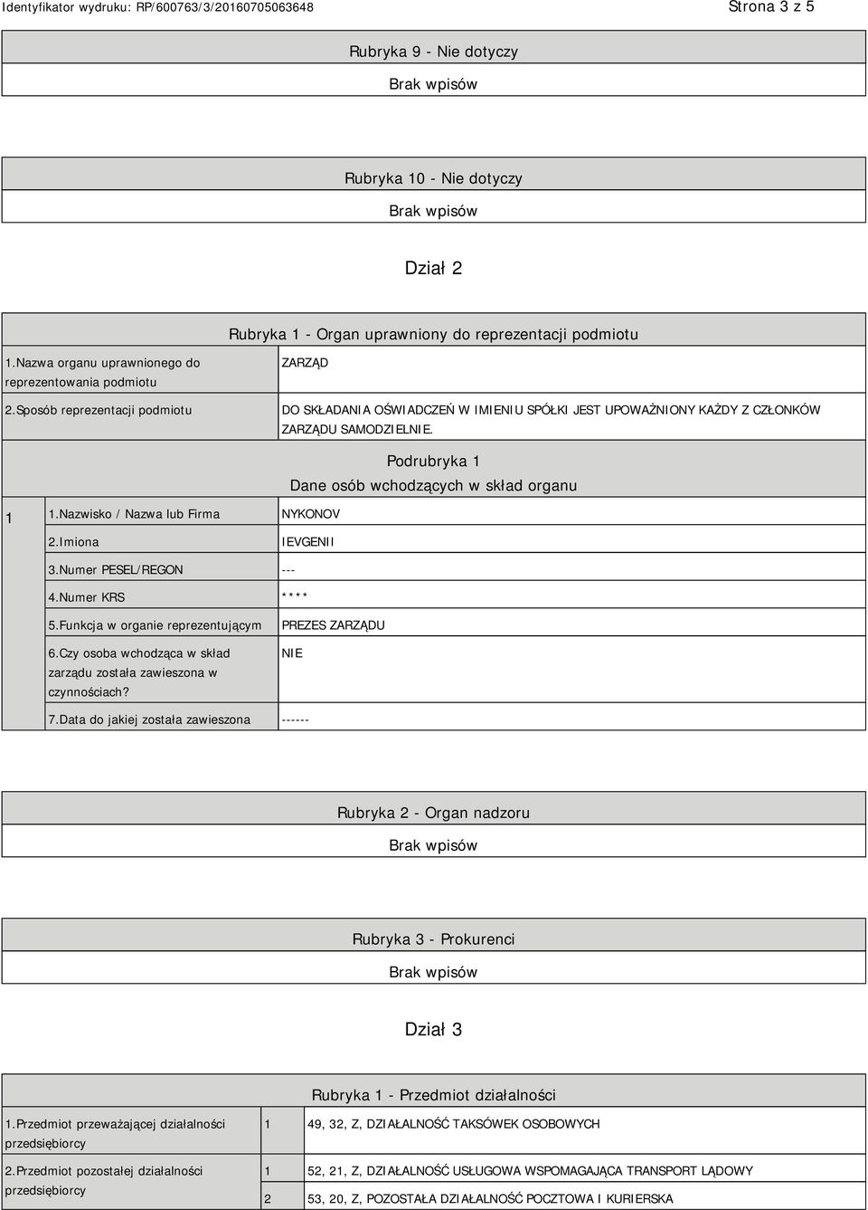 Nazwisko / Nazwa lub Firma NYKONOV Podrubryka 1 Dane osób wchodzących w skład organu 2.Imiona IEVGENII 3.Numer PESEL/REGON --- 4.Numer KRS **** 5.Funkcja w organie reprezentującym 6.