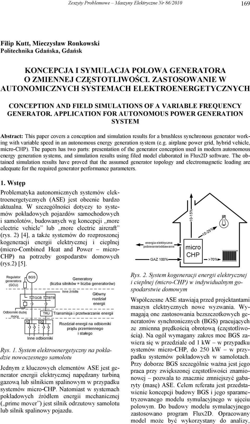 APPLICATION FOR AUTONOMOUS POWER GENERATION SYSTEM Abstract: This paper covers a conception and simulation results for a brushless synchronous generator working with variable speed in an autonomous