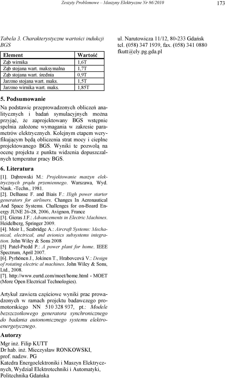Podsumowanie Na podstawie przeprowadzonych obliczeń analitycznych i badań symulacyjnych moŝna przyjąć, Ŝe zaprojektowany wstępnie spełnia załoŝone wymagania w zakresie parametrów elektrycznych.