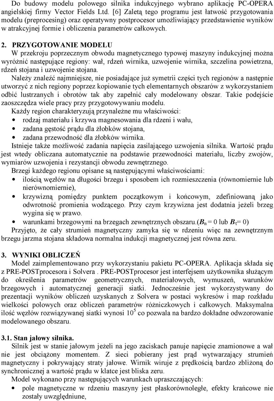 . PRZYGOTOWANIE MODELU W przekroju poprzecznym obwodu magnetycznego typowej maszyny indukcyjnej można wyróżnić następujące regiony: wał, rdzeń wirnika, uzwojenie wirnika, szczelina powietrzna, rdzeń