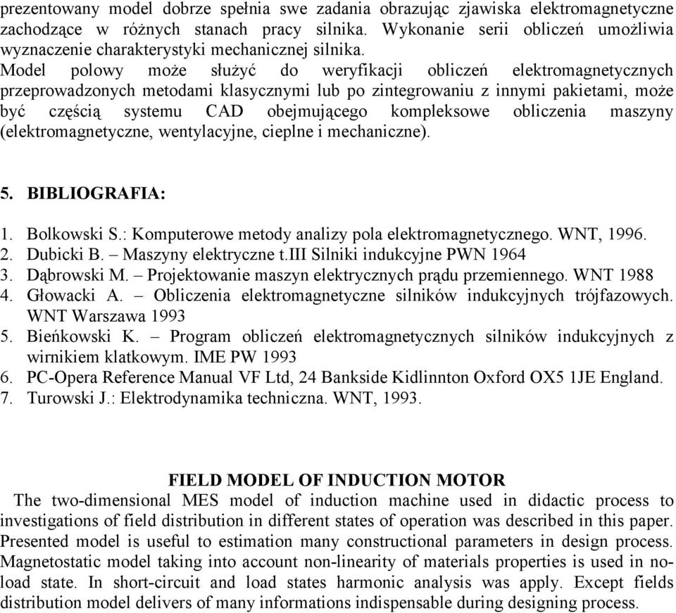 Model polowy może służyć do weryfikacji obliczeń elektromagnetycznych przeprowadzonych metodami klasycznymi lub po zintegrowaniu z innymi pakietami, może być częścią systemu CAD obejmującego
