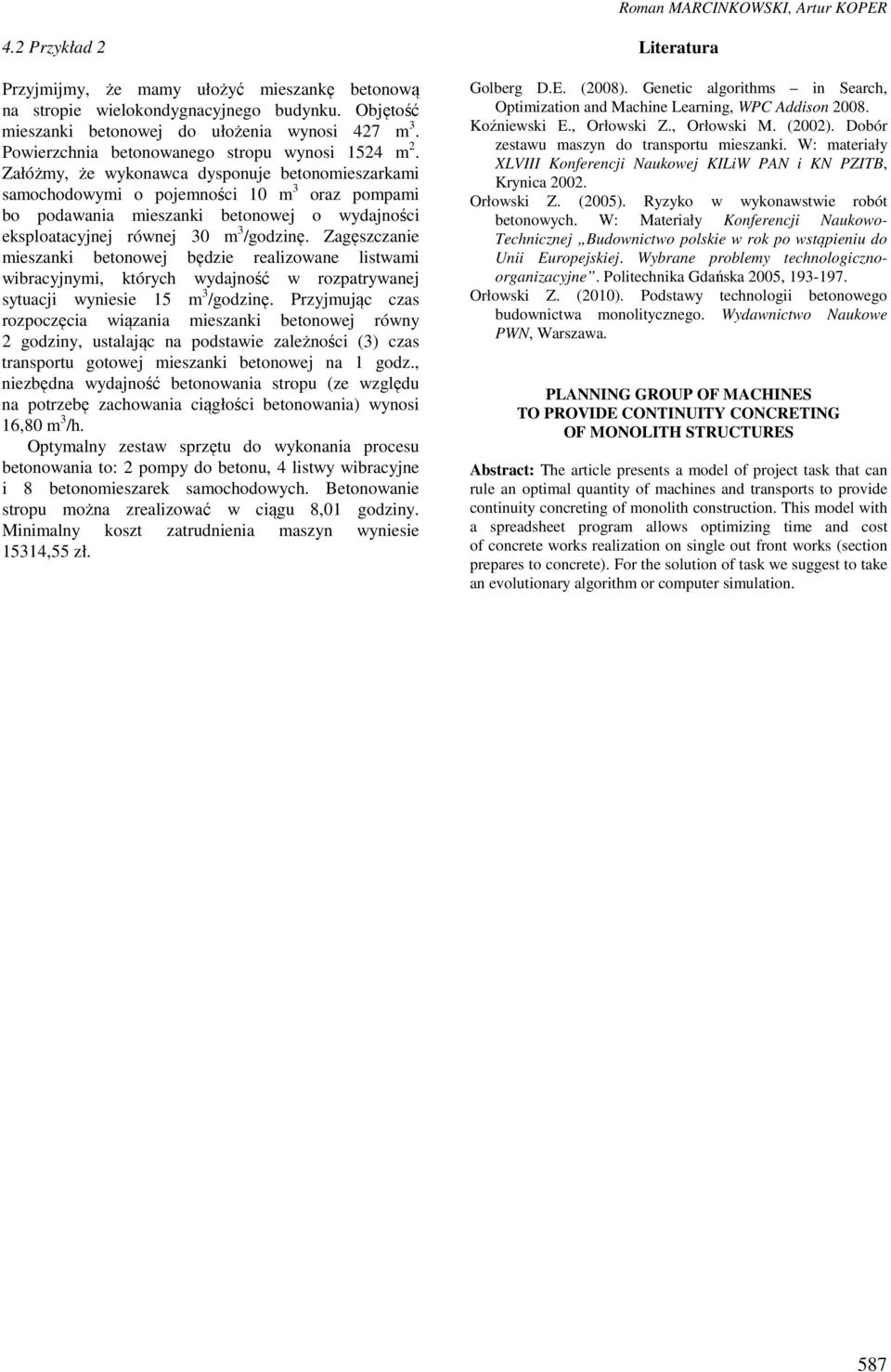 Załóżmy, że wykonawca dysponuje betonomieszarkami samochodowymi o pojemności 0 m 3 oraz pompami bo podawania mieszanki betonowej o wydajności eksploatacyjnej równej 30 m 3 /godzinę.